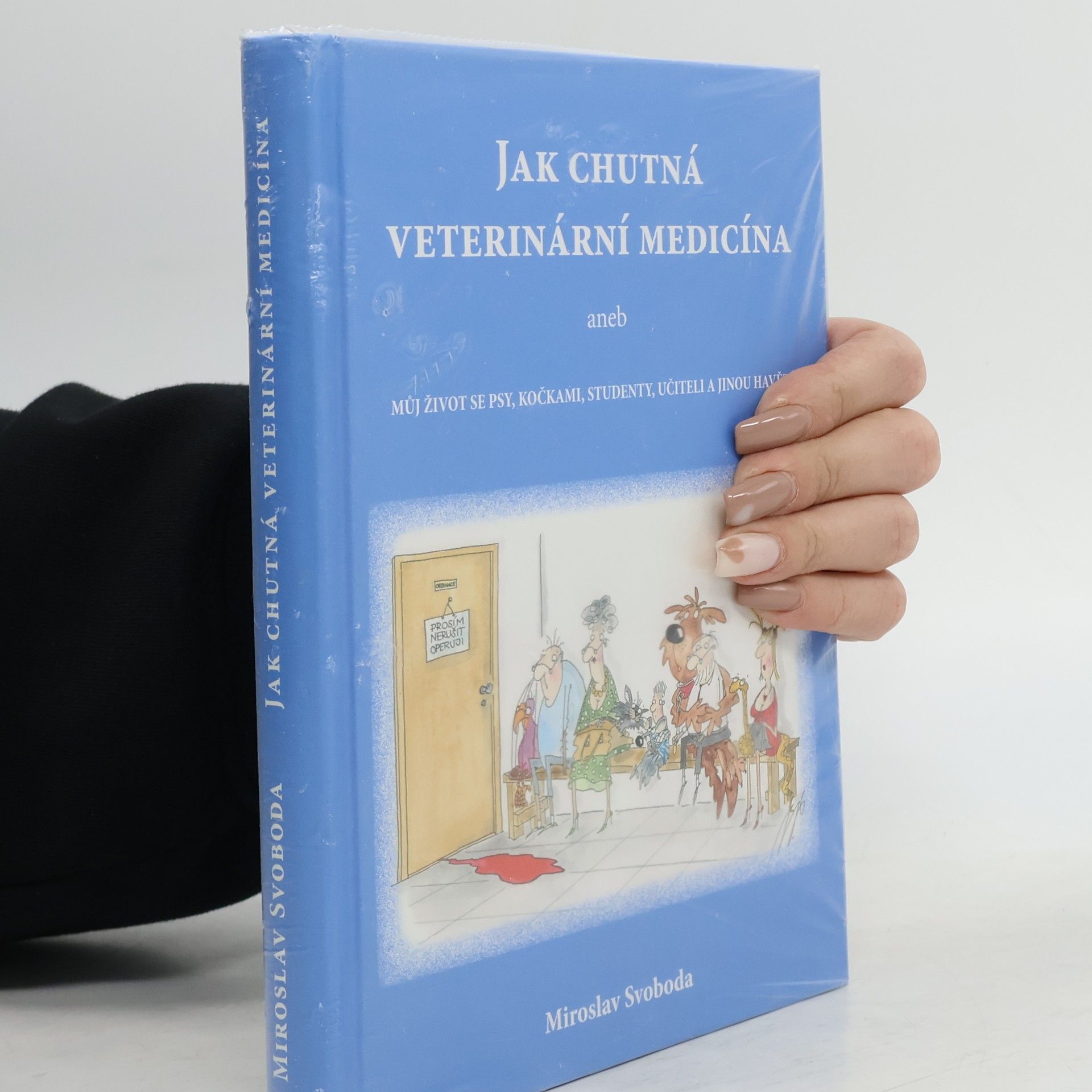 Miroslav Svoboda Jak chutná veterinární medicína aneb můj život se psy, kočkami, studenty, učiteli a jinou havětí