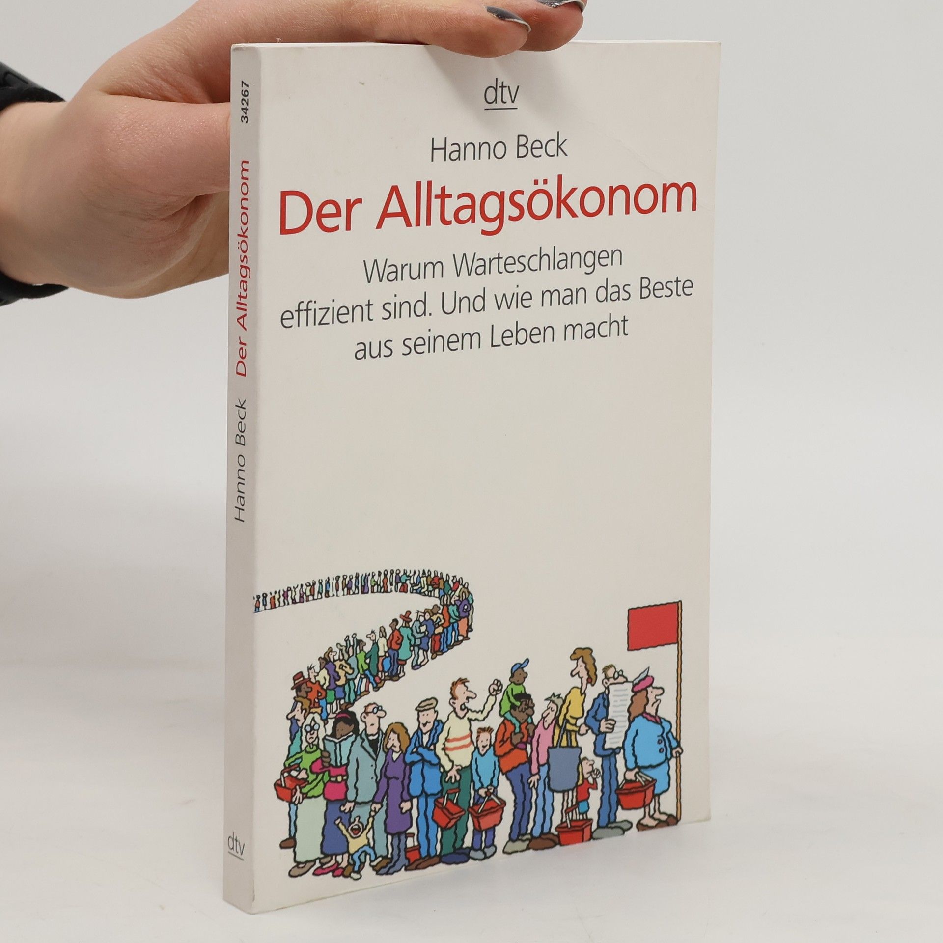 Hanno Beck Der Alltagsökonom. Warum Warteschlangen effizient sind. Und wie man das Beste aus seinem Leben macht