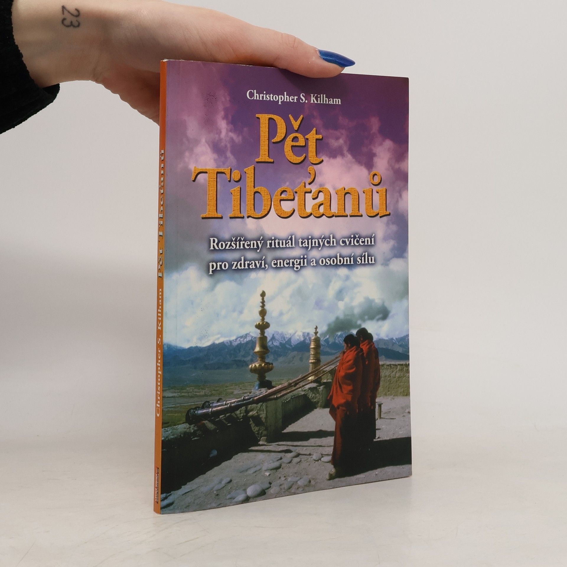 Christopher S. Kilham Pět Tibeťanů : rozšířený rituál tajných cvičení pro zdraví, energii a osobní sílu