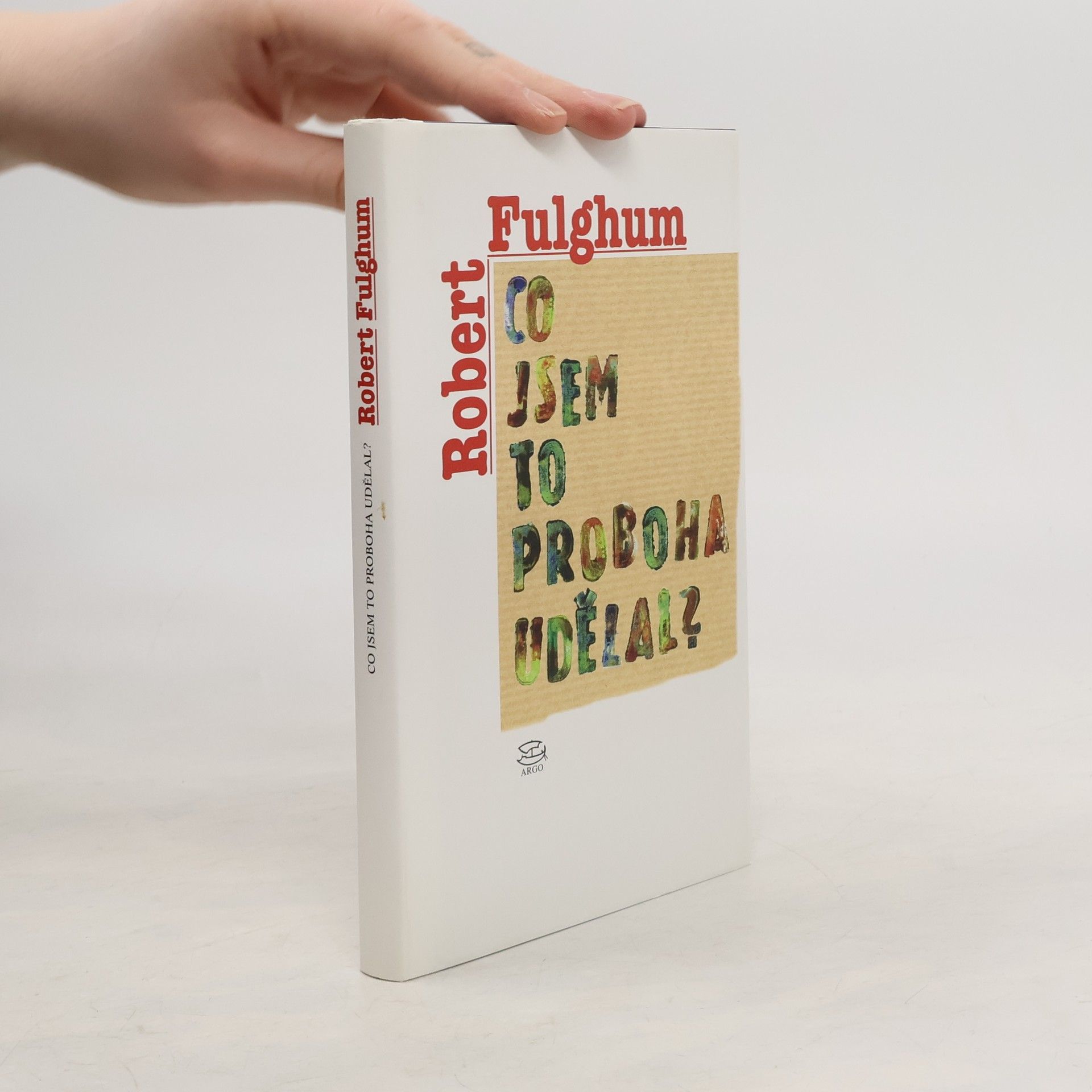 Robert Fulghum Co jsem to proboha udělal?