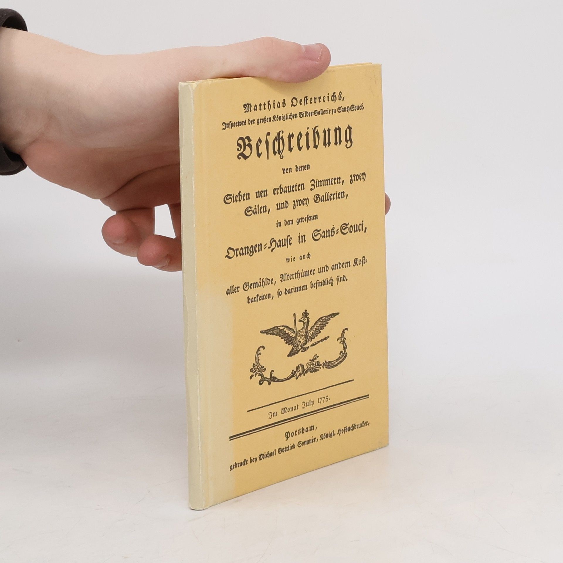 Matthias Oesterreich Beschreibung von denen sieben neu erbauten Zimmern, zwey Sälen, und zwey Gallerien, in dem gewesenen Orangen-Hause in Sans-Souci, wie auch aller Gemälde, Alterthümer und anderen Kostbarkeiten, so darinnen befindlich sind