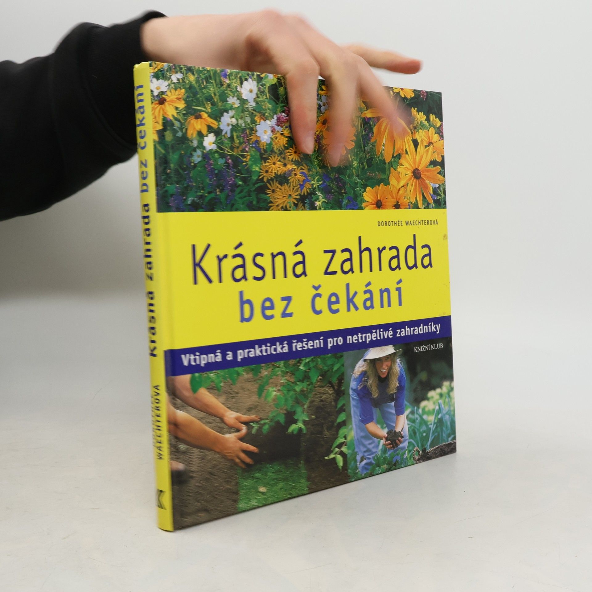Dorothée Waechter Krásná zahrada bez čekání : Vtipná a praktická řešení pro netrpělivé zahradníky