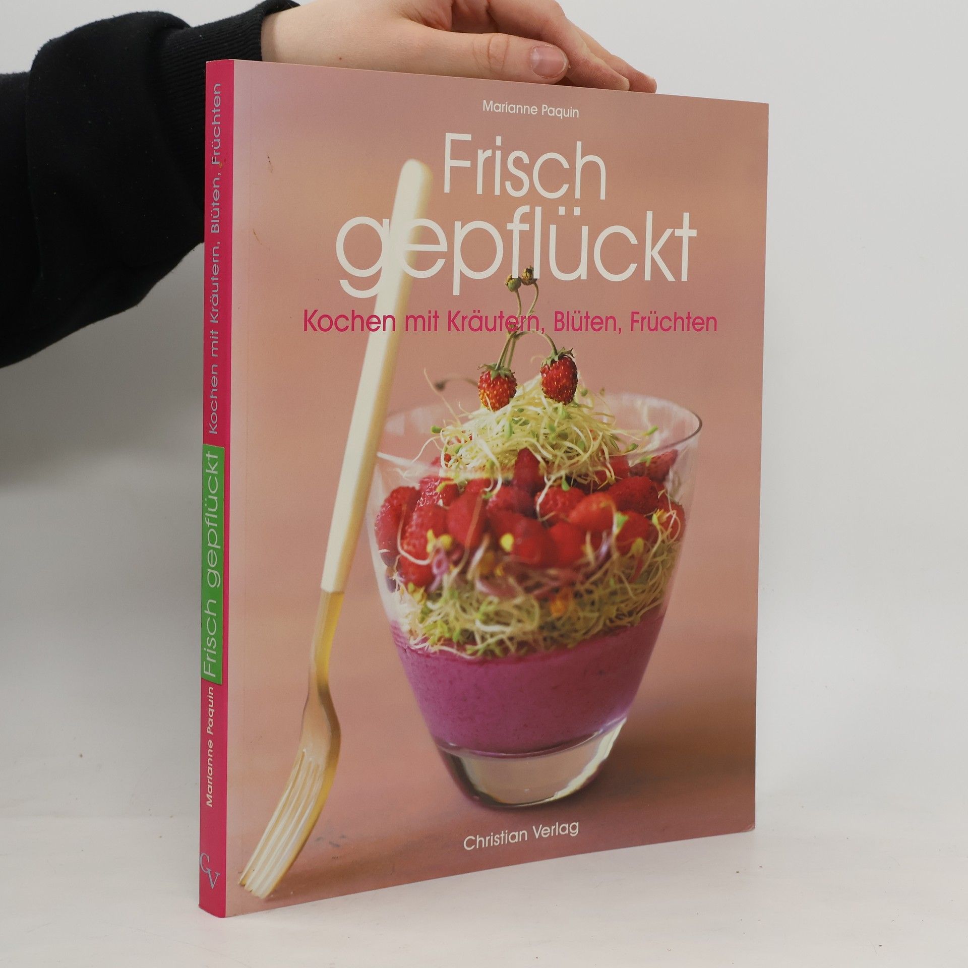 Frisch gepflückt : Kochen mit Kräutern, Blüten, Früchten