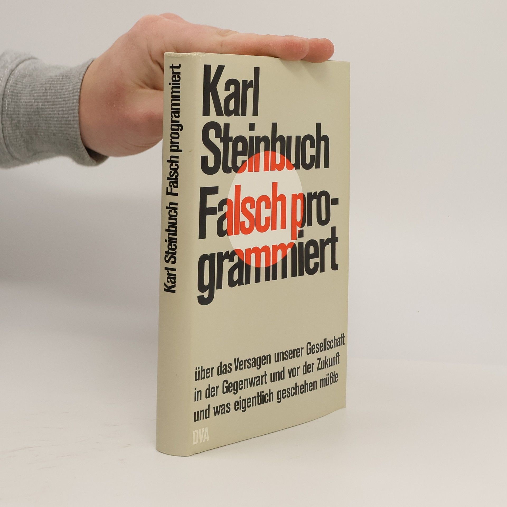 Karl Steinbuch Falsch programmiert. Über das Versagen unserer Gesellschaft in der Gegenwart und von der Zukunft und was eigentlich geschehen müsste