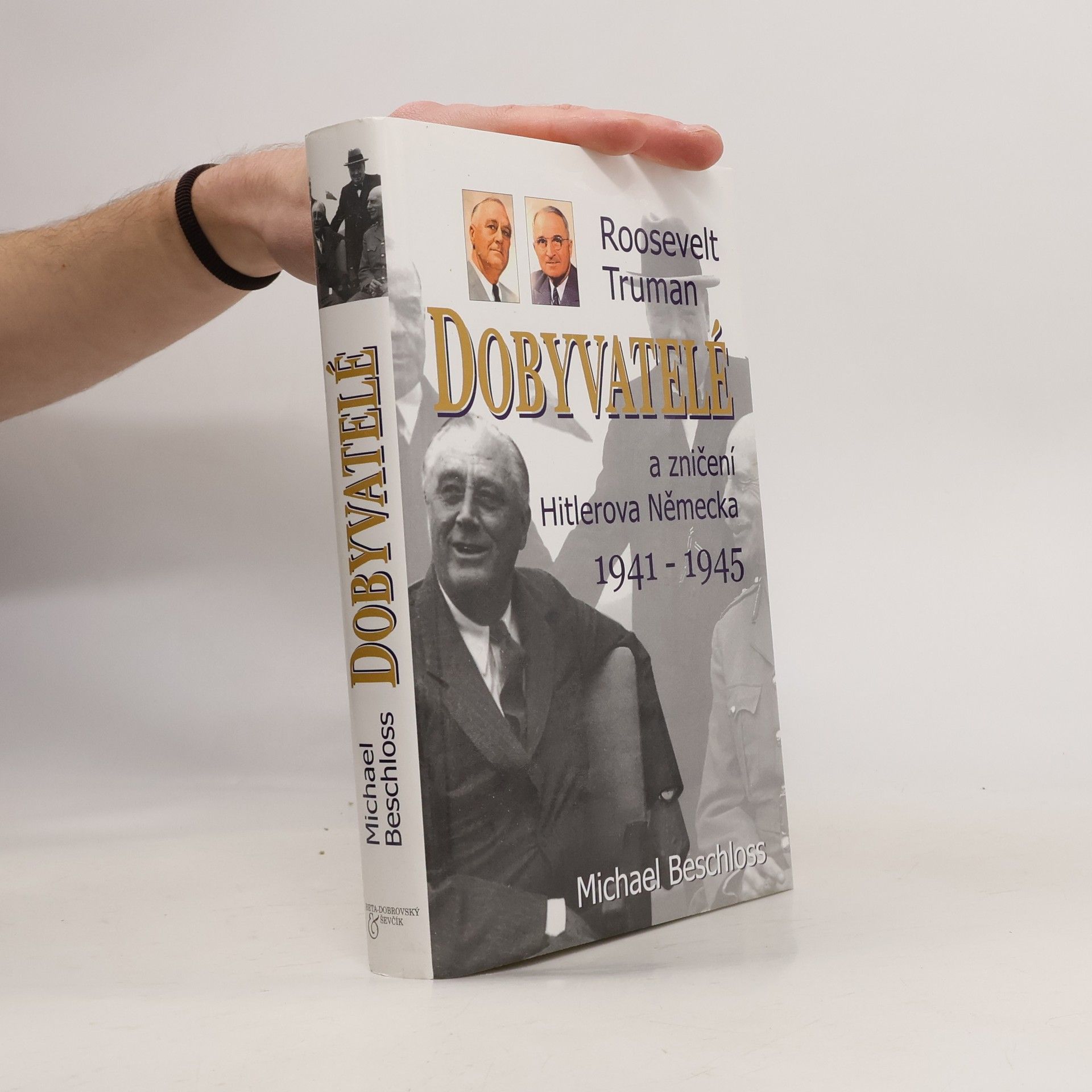 Michael R. Beschloss Dobyvatelé : Roosevelt, Truman a zničení Hitlerova Německa 1941-1945