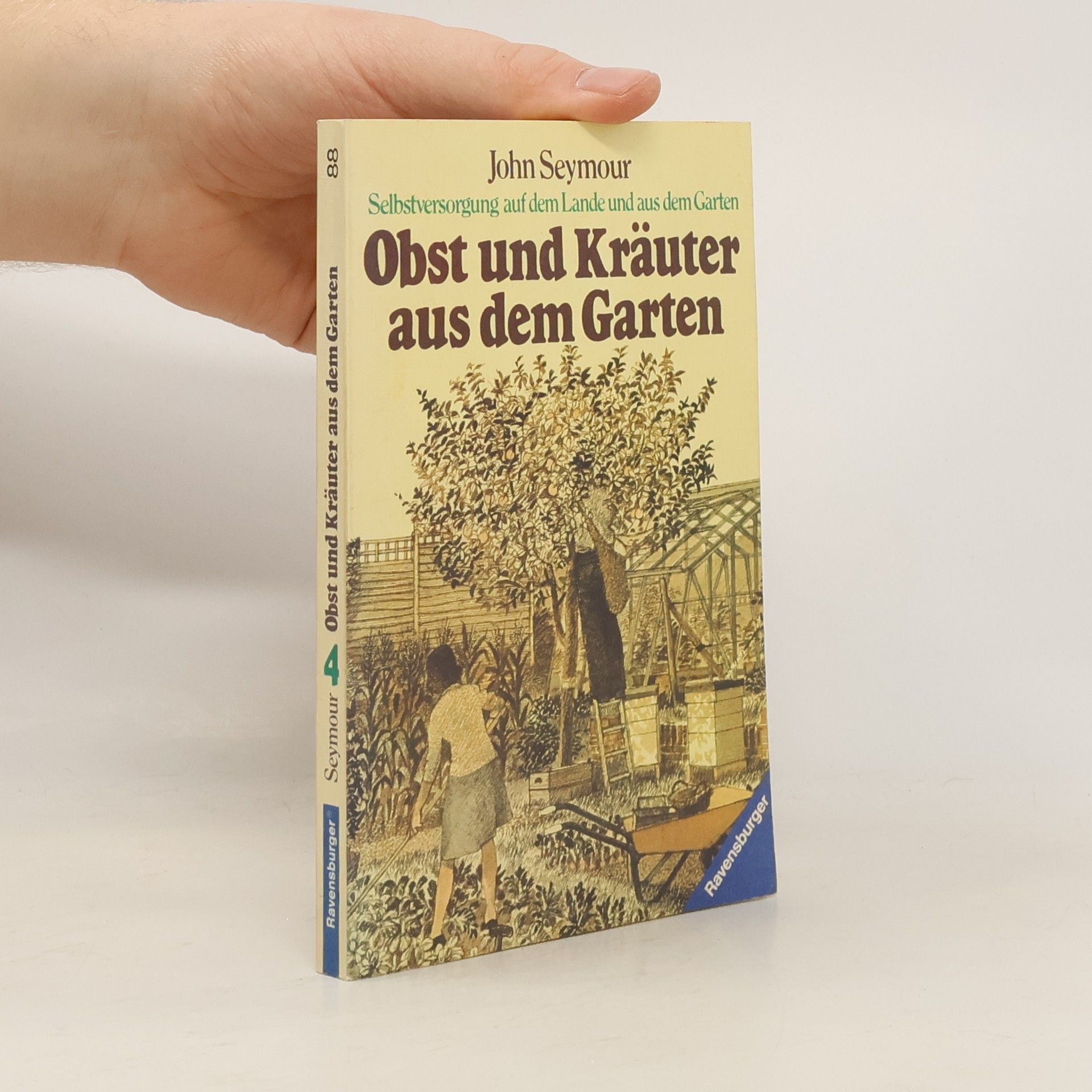 John Seymour Selbstversorgung auf dem Lande und aus dem Garten - 4: Obst und Kräuter aus dem Garten