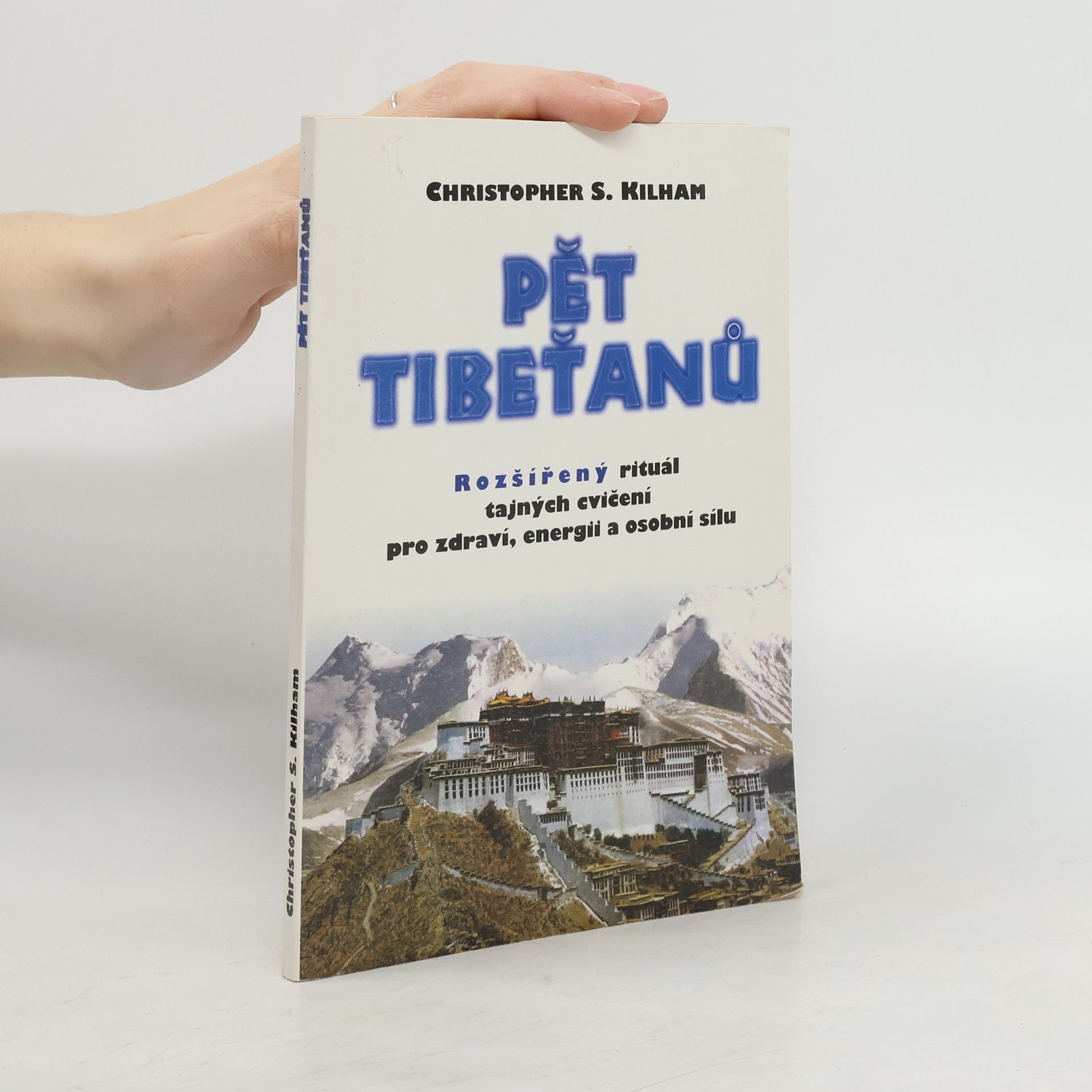 Christopher S. Kilham Pět Tibeťanů. Rozšířený rituál tajných cvičení pro zdraví, energii a osobní sílu