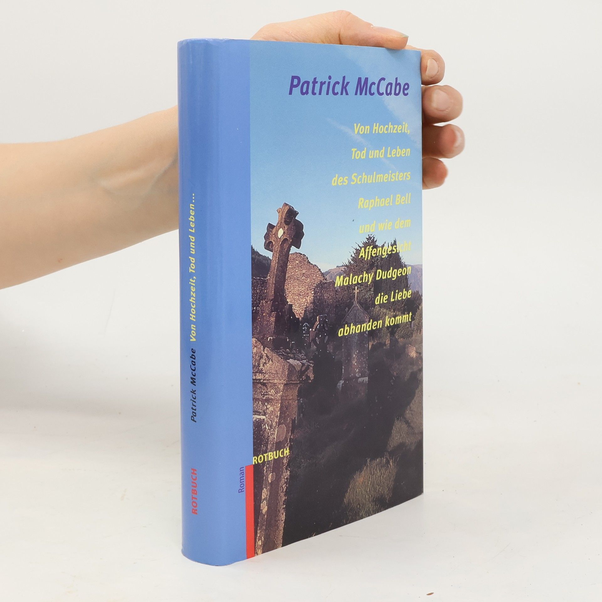 Patrick McCabe Von Hochzeit, Tod und Leben des Schulmeisters Raphael Bell und wie dem Affengesicht Malachy Dudgeon die Liebe abhanden kommt