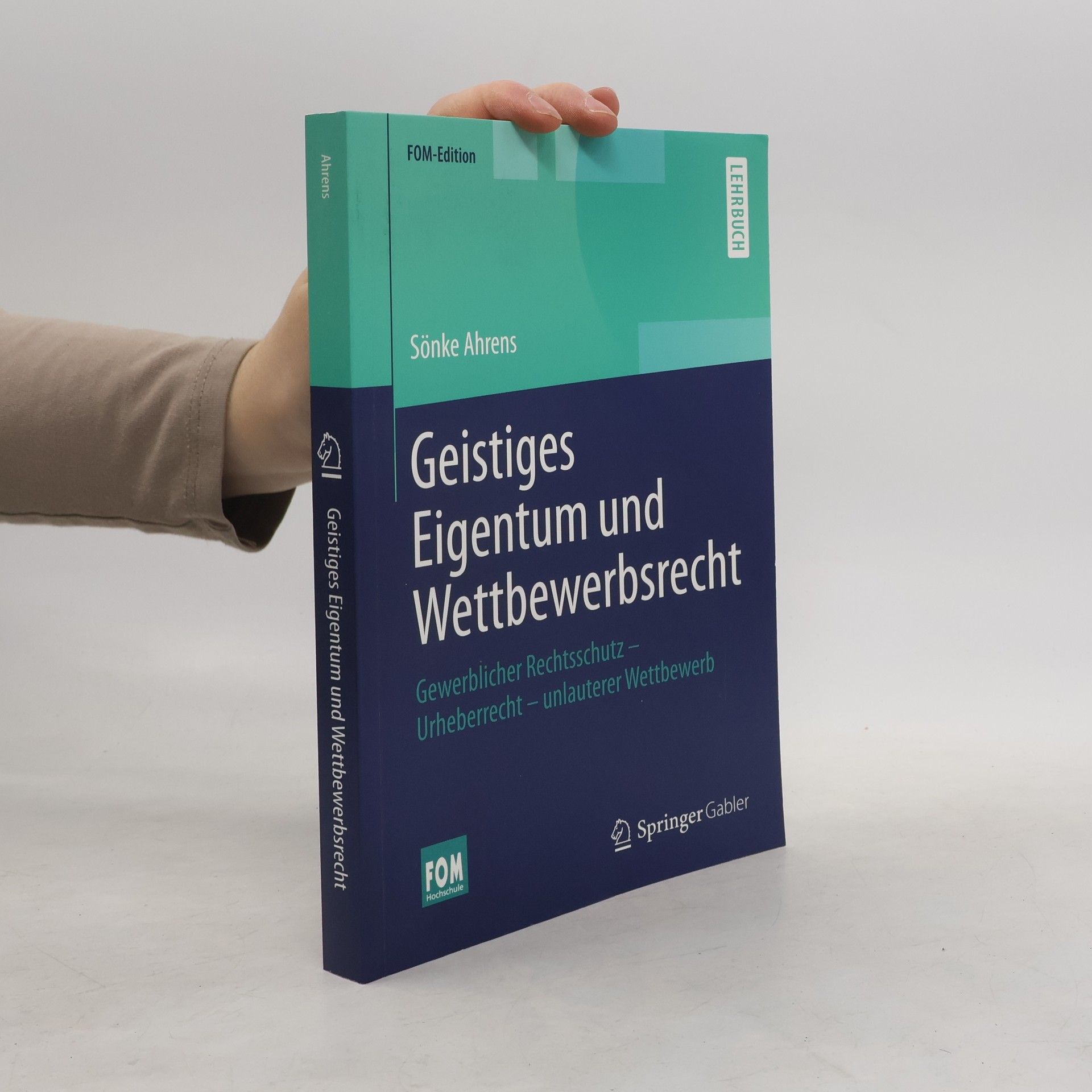 Sönke Ahrens FOM-Edition: Geistiges Eigentum und Wettbewerbsrecht