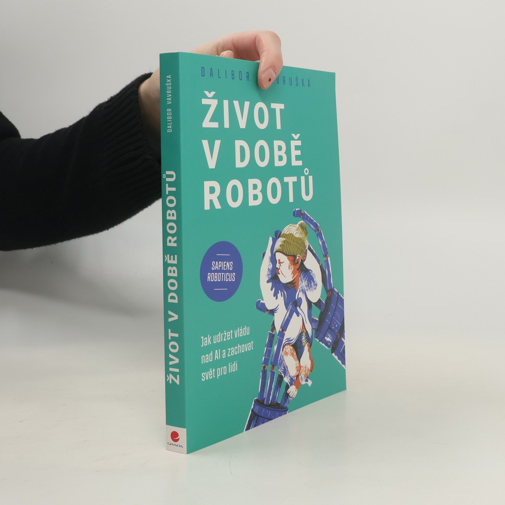 Vavruška Dalibor Život v době robotů - Jak udržet vládu nad AI a zachovat svět pro lidi