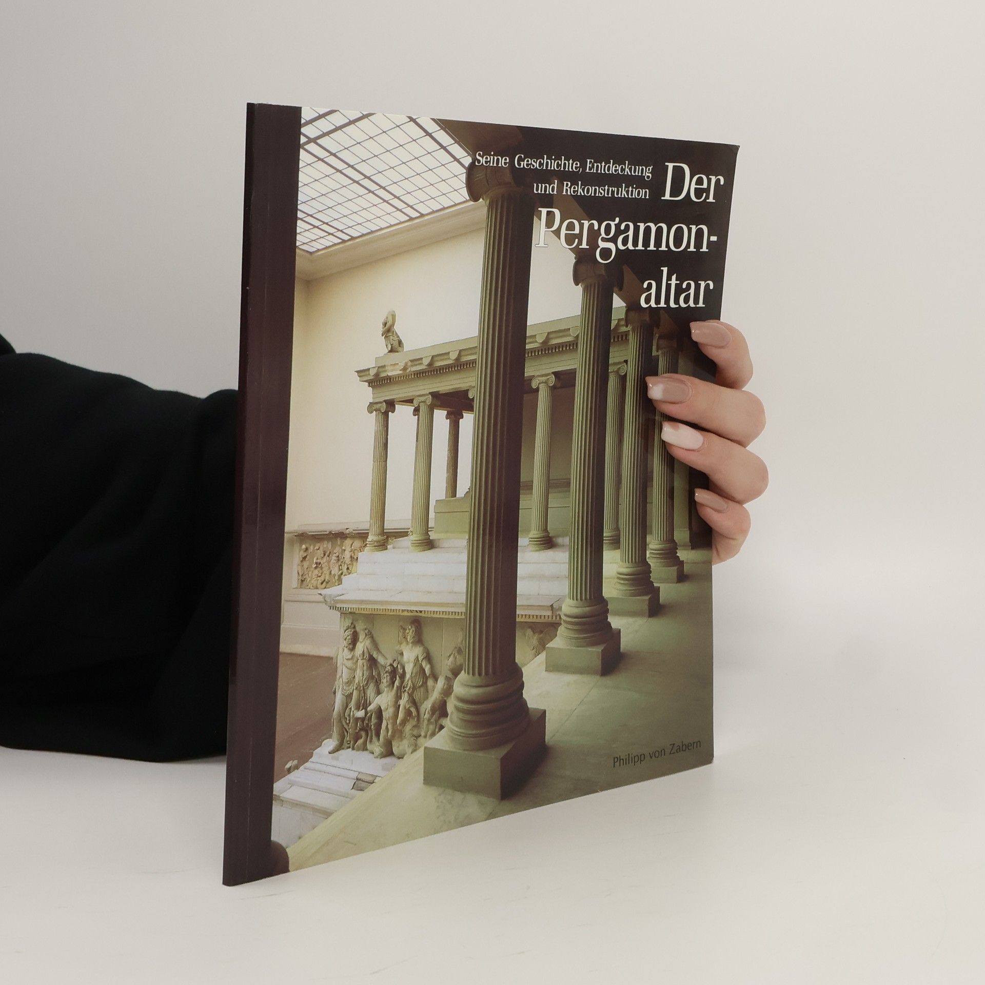 Phillip von Zabern Der Pergamonaltar Seine Geschichte, Entdeckung und Rekonstruktion