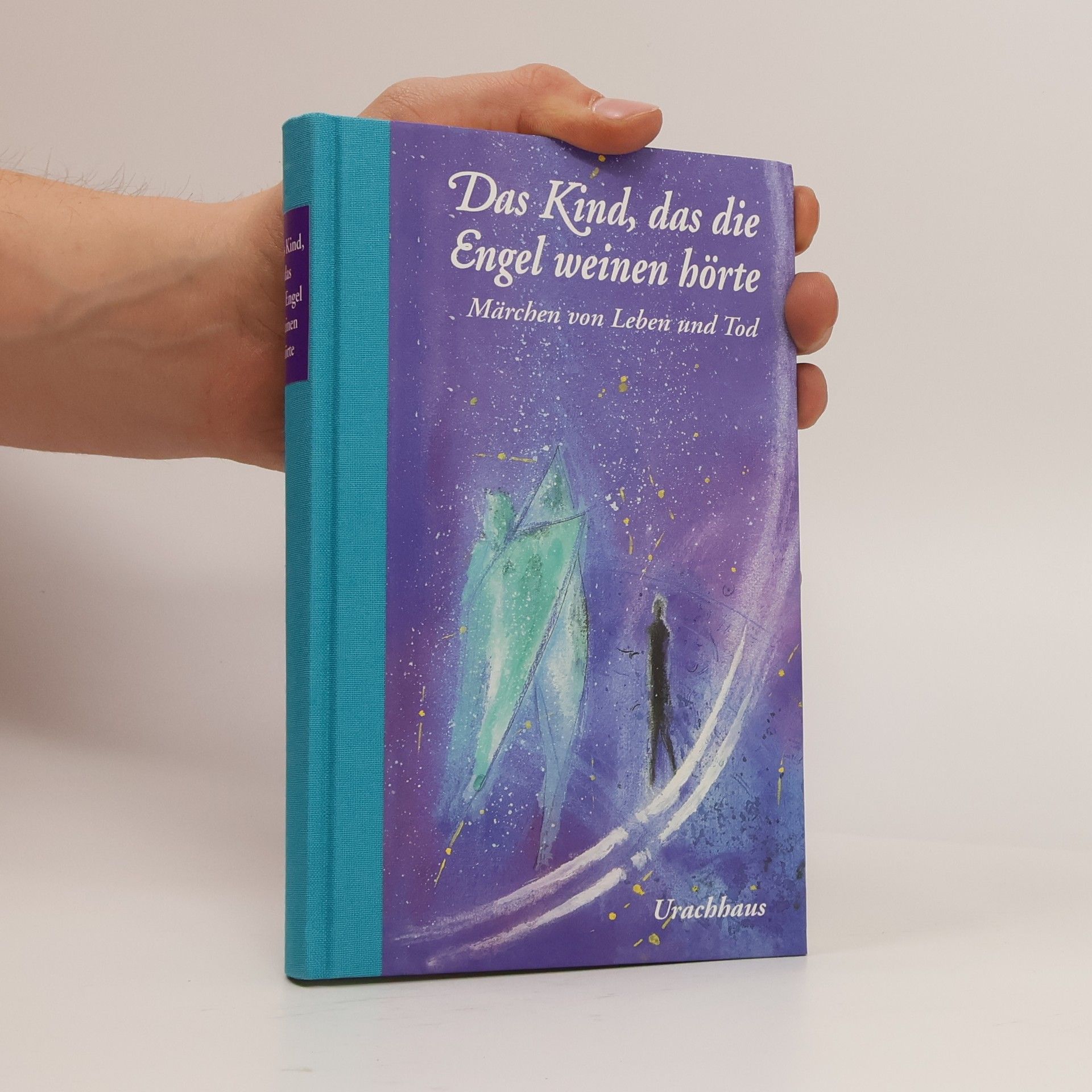 Das Kind, das die Engel weinen hörte. Märchen von Leben und Tod.