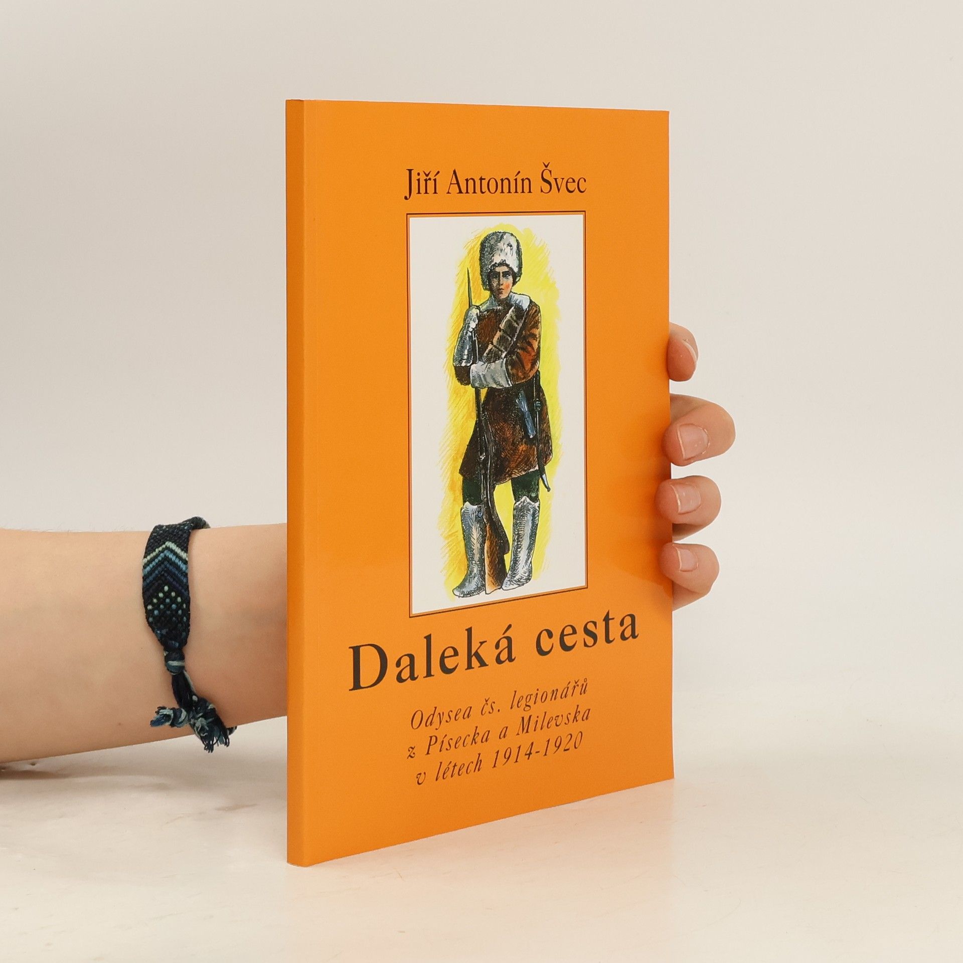 Jiří Antonín Švec Daleká cesta: Odysea čs. legionářů z Písecka a Milevska v létech 1914-1920