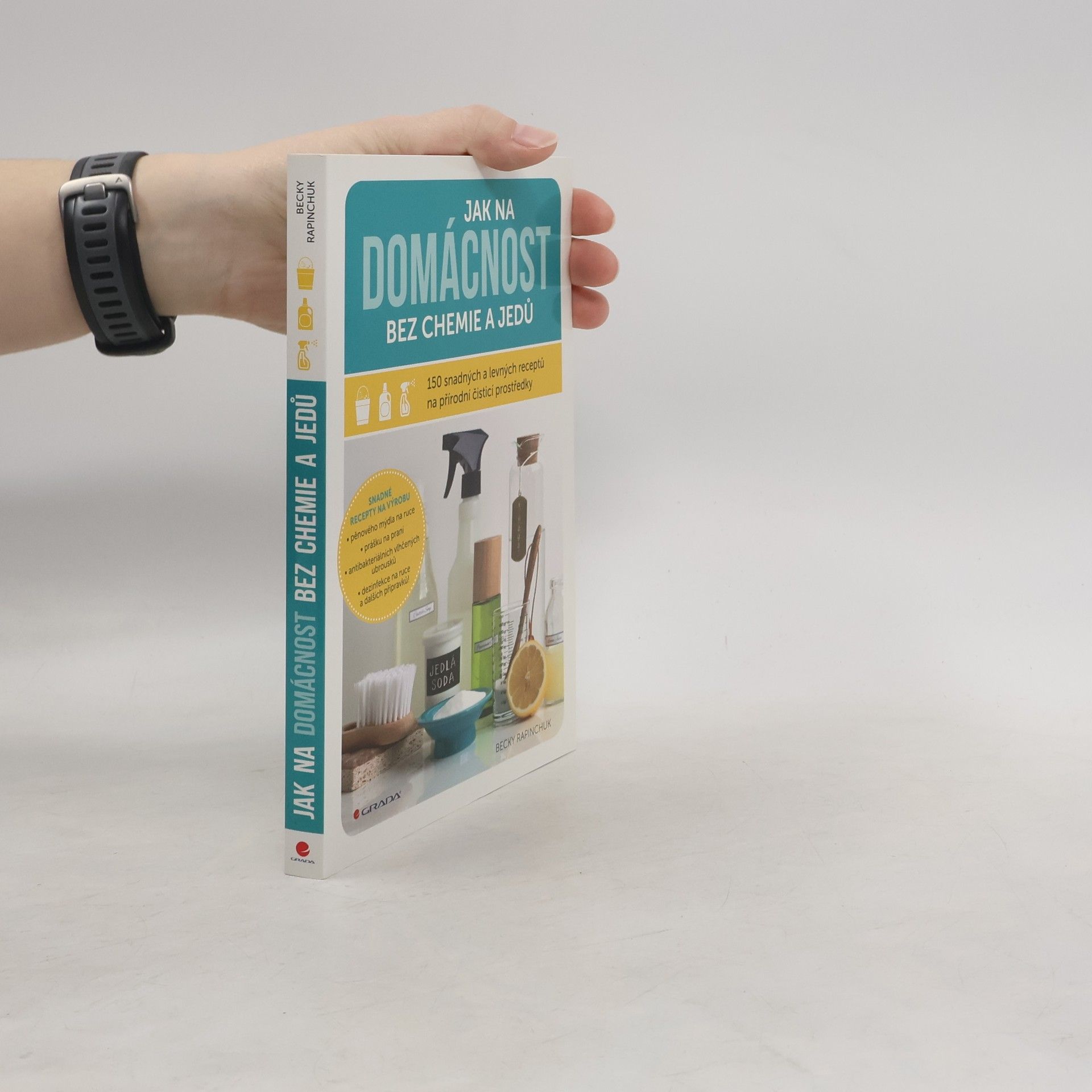 Becky Rapinchuk Jak na domácnost bez chemie a jedů: 150 snadných a levných receptů na přírodní čisticí prostředky