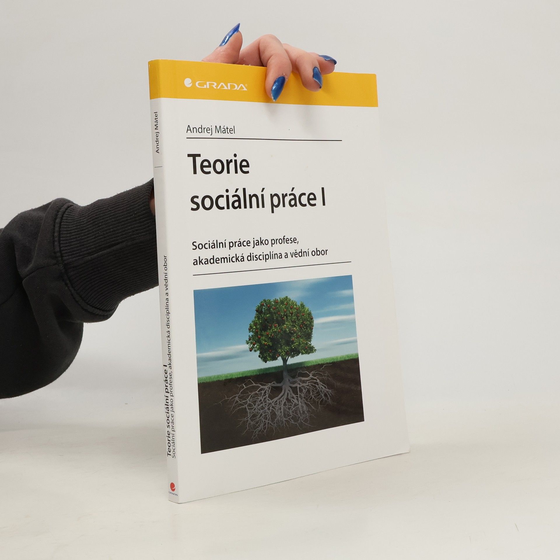 Andrej Mátel Teorie sociální práce I: Sociální práce jako profese, akademická disciplína a vědní obor