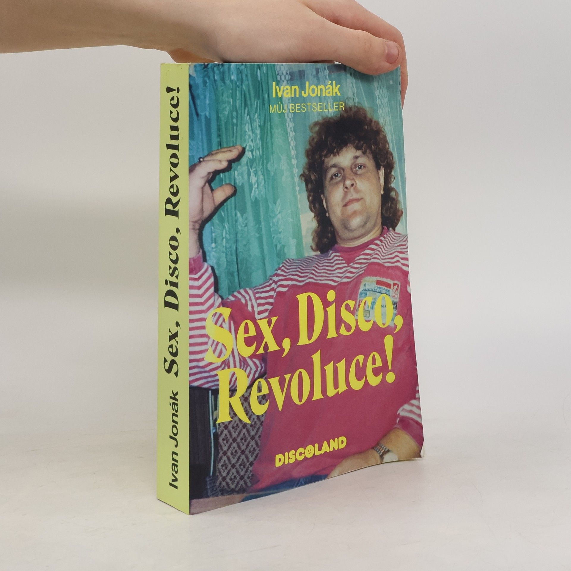 Ivan Jonák Sex, disco, revoluce! : vzpomínky na zlatý časy a slávu Discolandu