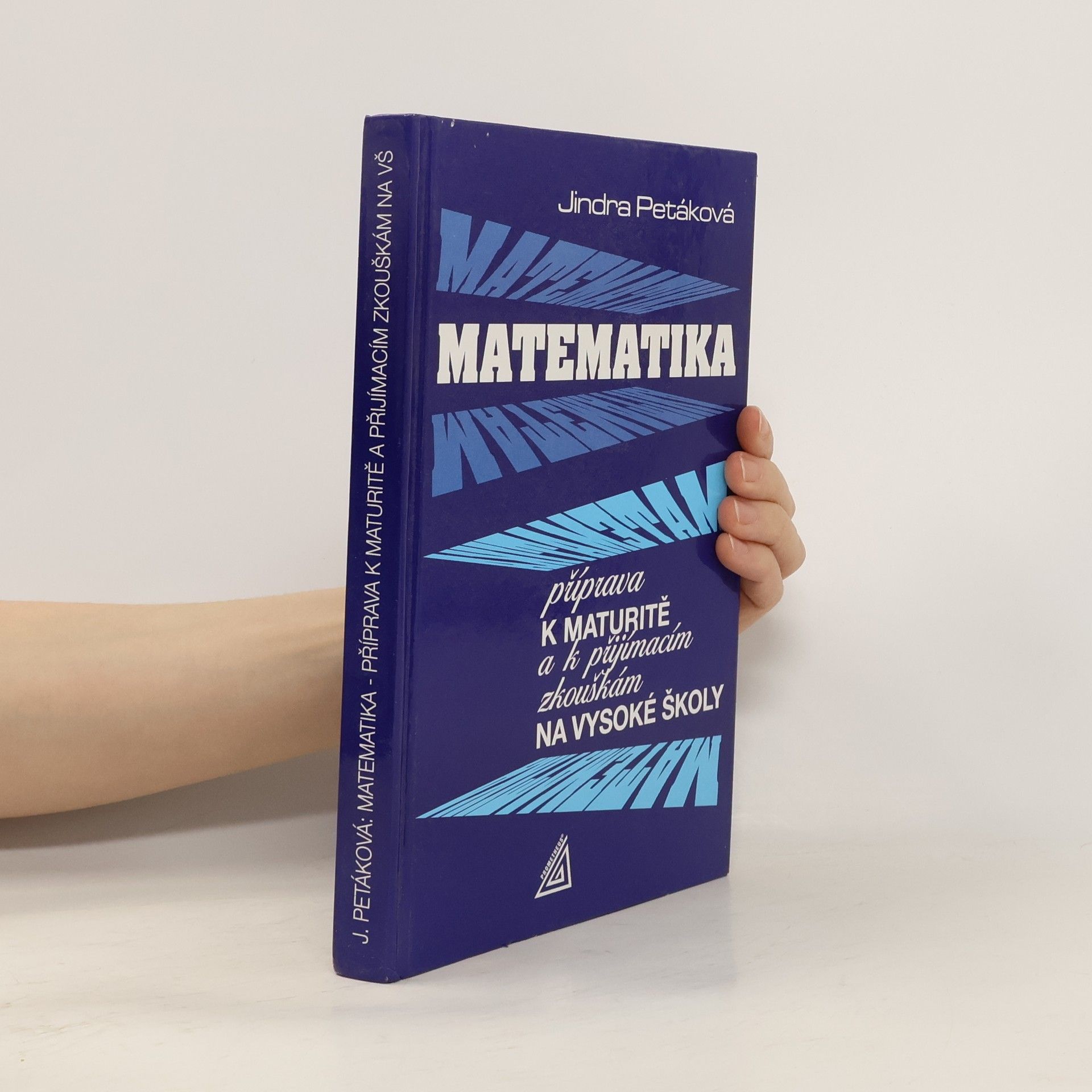 Jindra Petáková Matematika. Příprava k maturitě a k přijímacím zkouškám na vysoké školy
