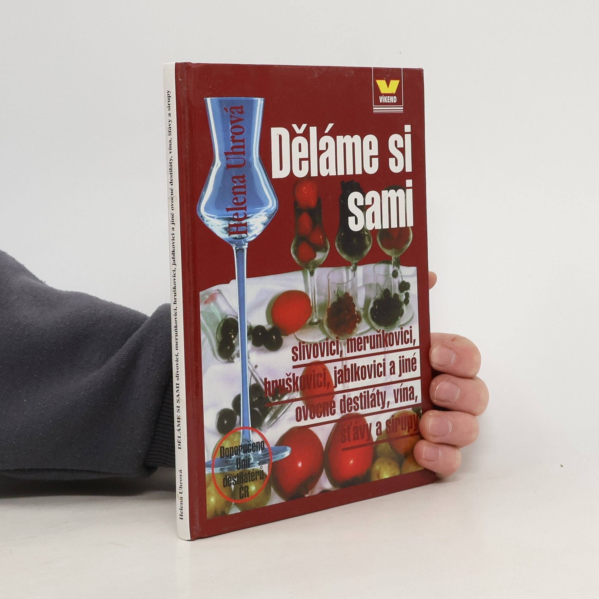 Helena Uhrová Děláme si sami slivovici, meruňkovici, hruškovici, jablkovici a jiné ovocné destiláty, vína, šťávy a sirupy