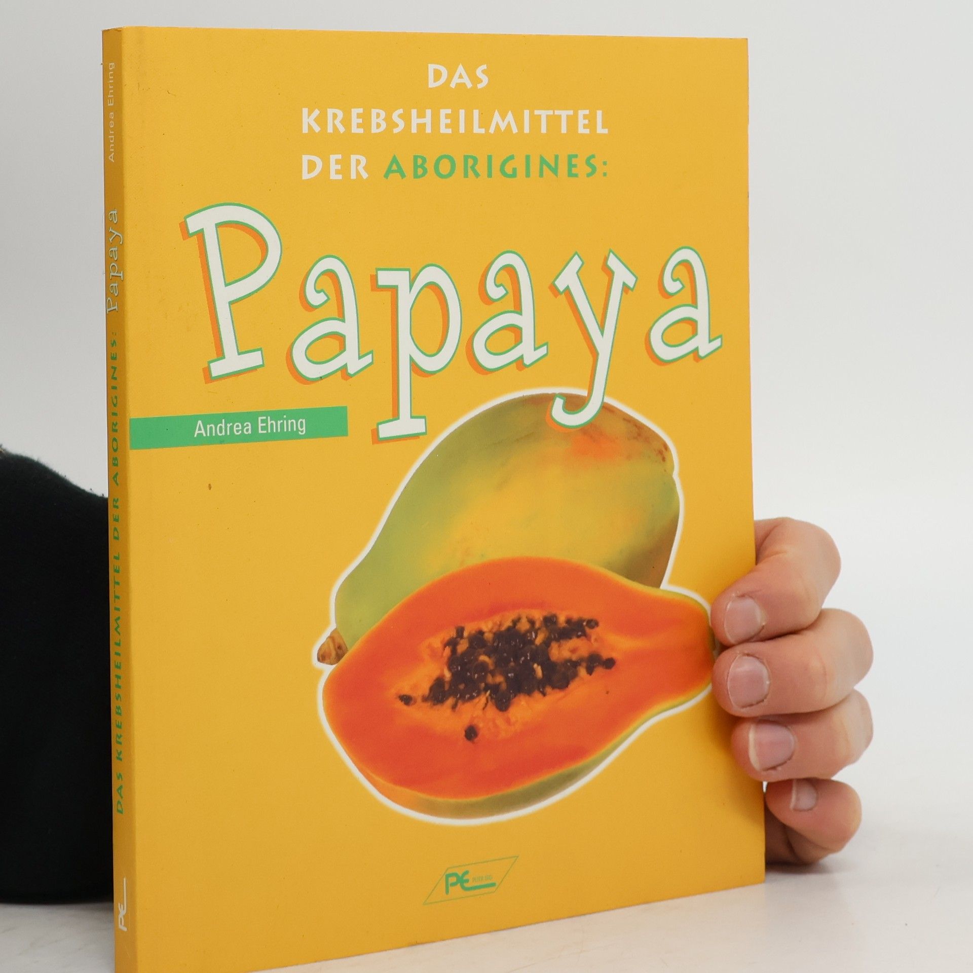 Andrea Ehring Papaya. Das Krebsheilmittel der Aborigines