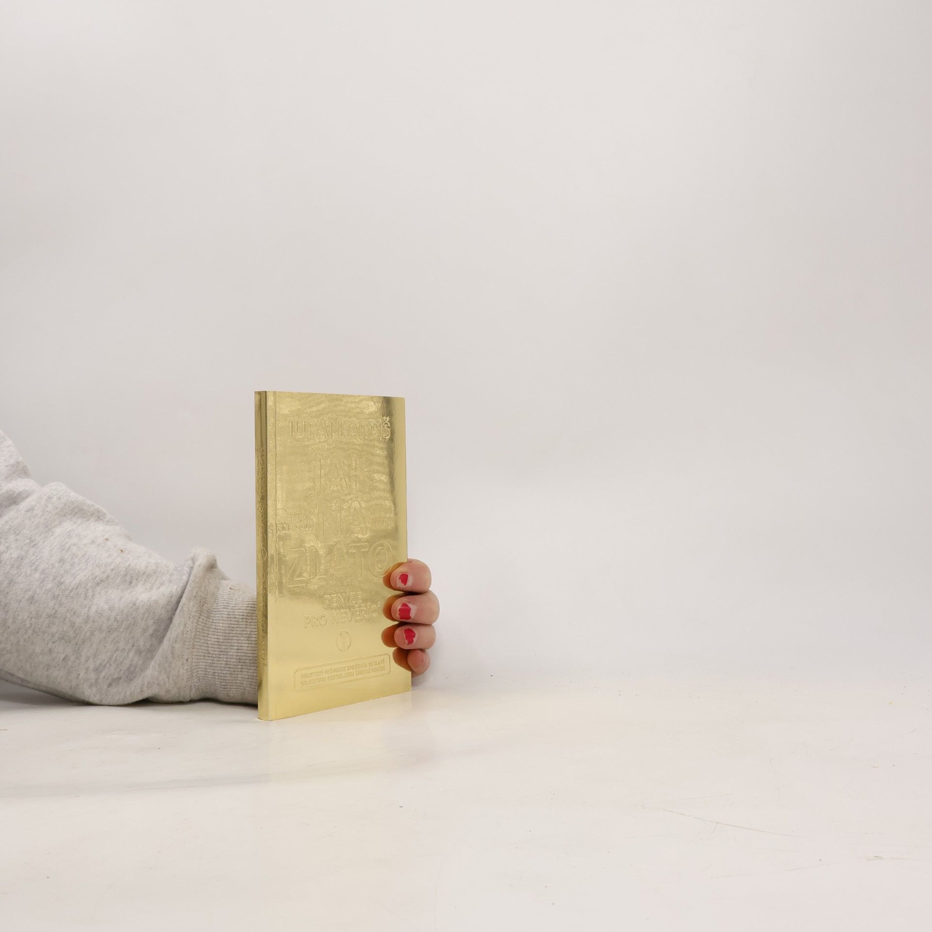 Juraj Karpiš Jak na zlato: peníze pro nevěřící: praktický průvodce spořením ve zlatě