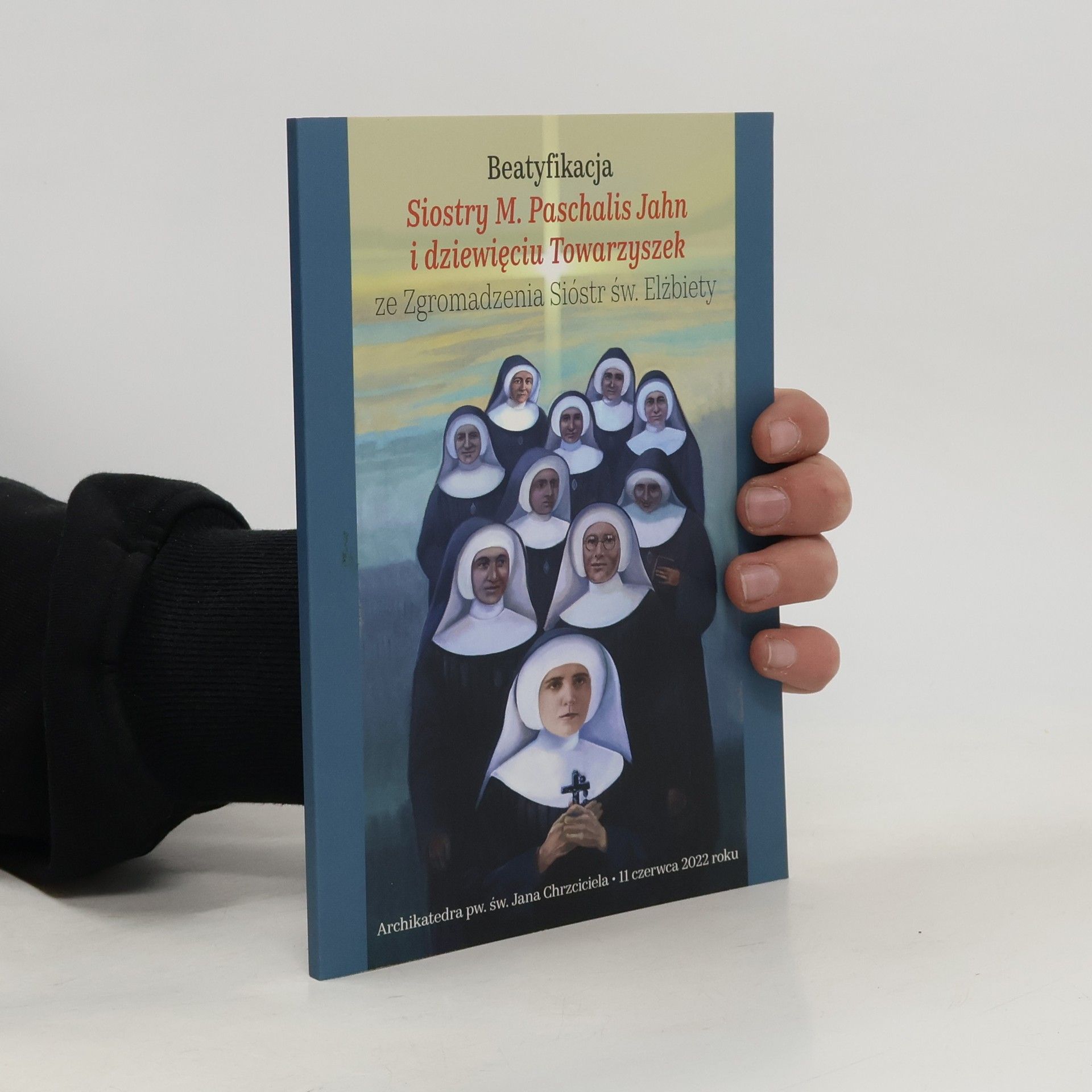 Paweł Cembrowicz Beatyfikacja Czcigodnych Służebnic Bożych Siostry M. Paschalis Jahn i dziewięciu Towarzyszek ze Zgromadzenia Sióstr św. Elżbiety