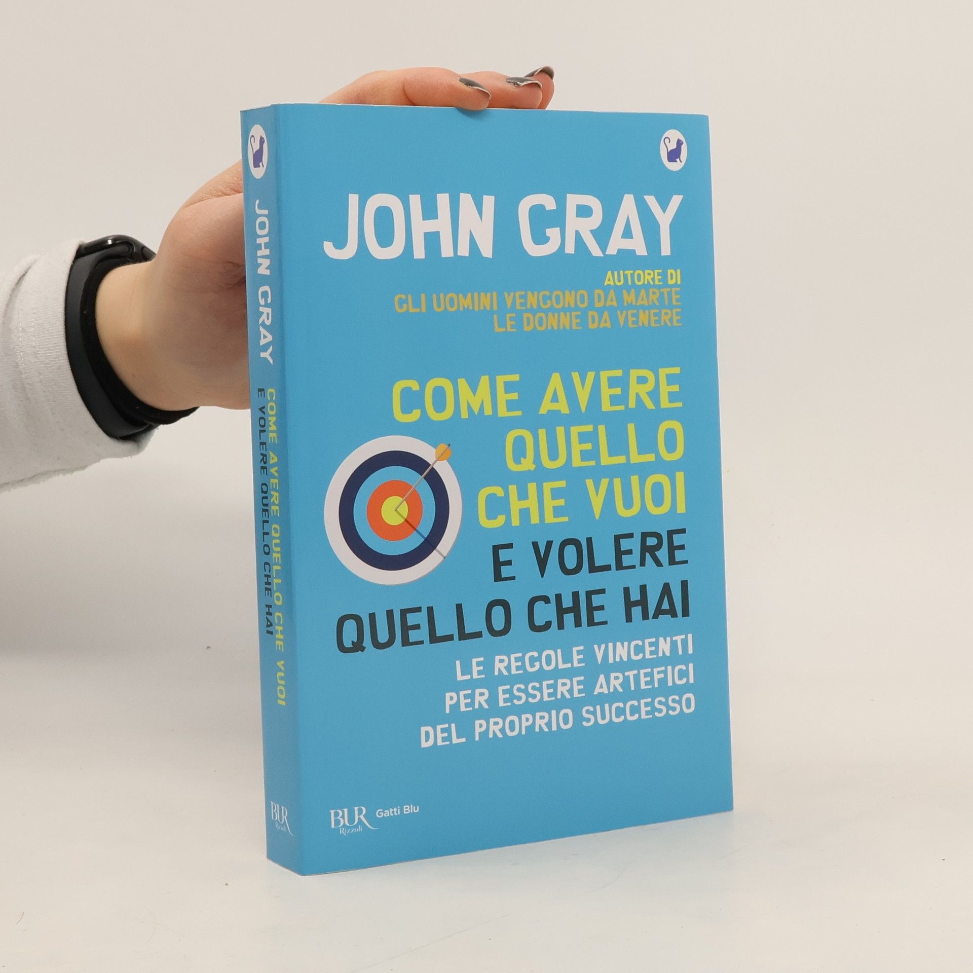 John Gray Come avere quello che vuoi e volere quello che hai. Le regole vincenti per essere artefici del proprio successo