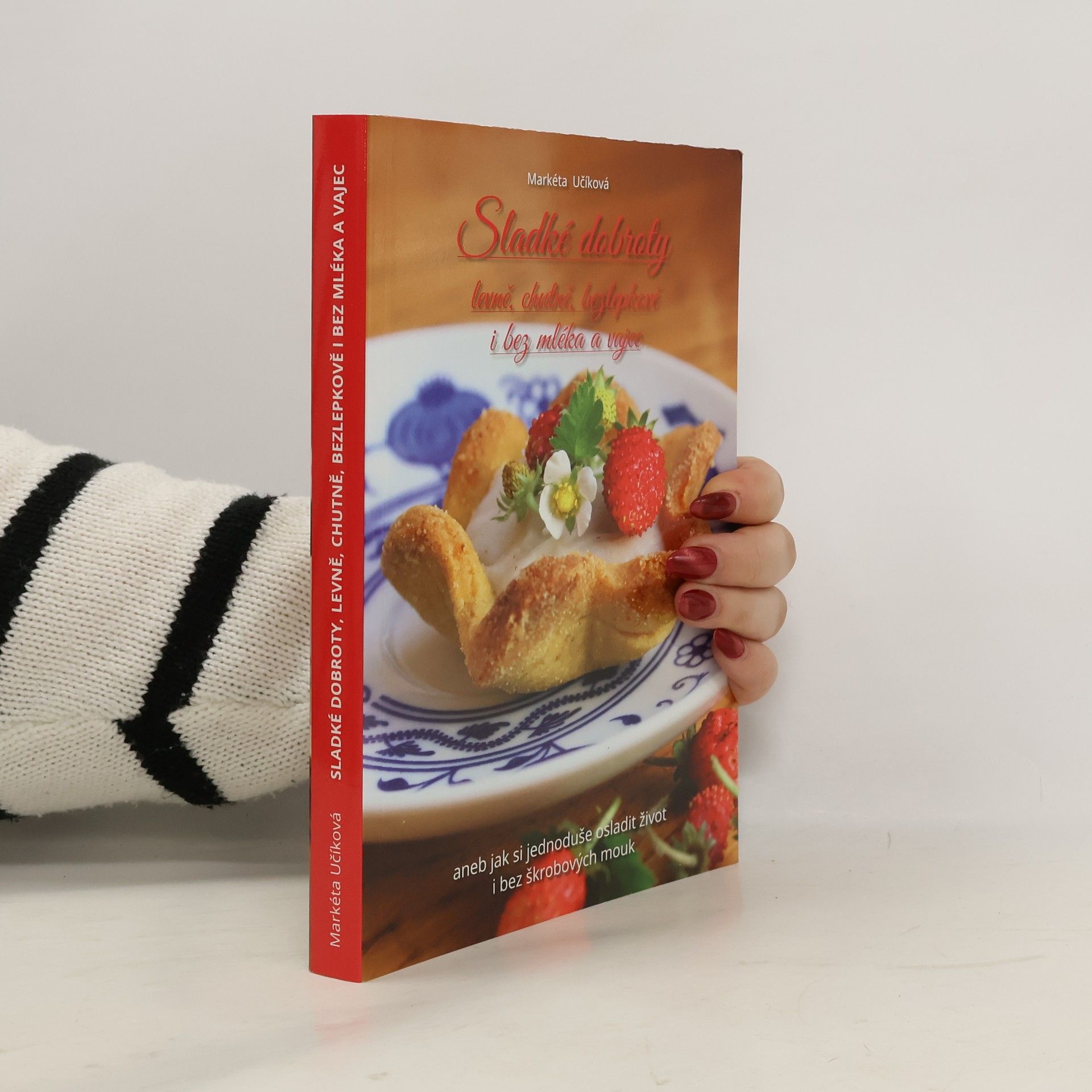 Markéta Učíková Sladké dobroty levně, chutně, bezlepkově i bez mléka a vajec aneb jak si jednoduše osladit život i bez škrobových mouk