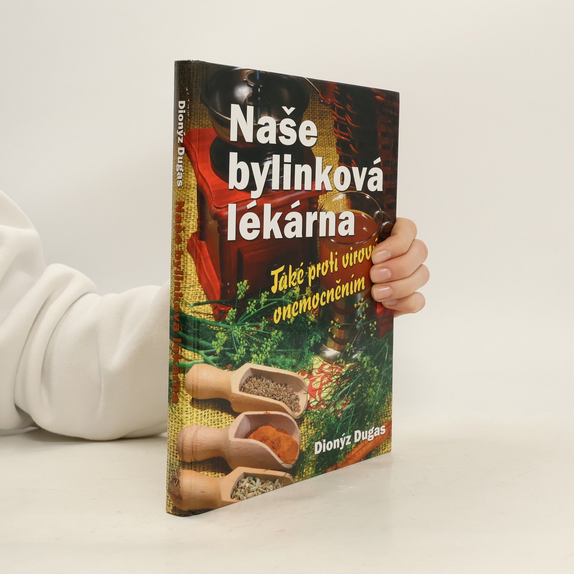 Dionýz Dugas Naše bylinková lékárna : také proti virovým onemocněním
