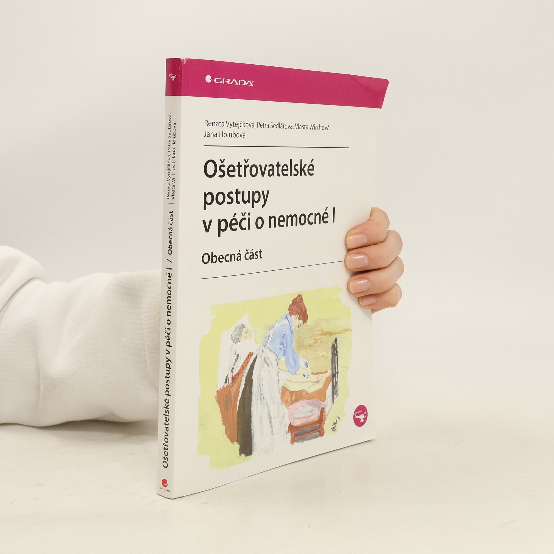 Renata Vytejčková Ošetřovatelské postupy v péči o nemocné I. Obecná část