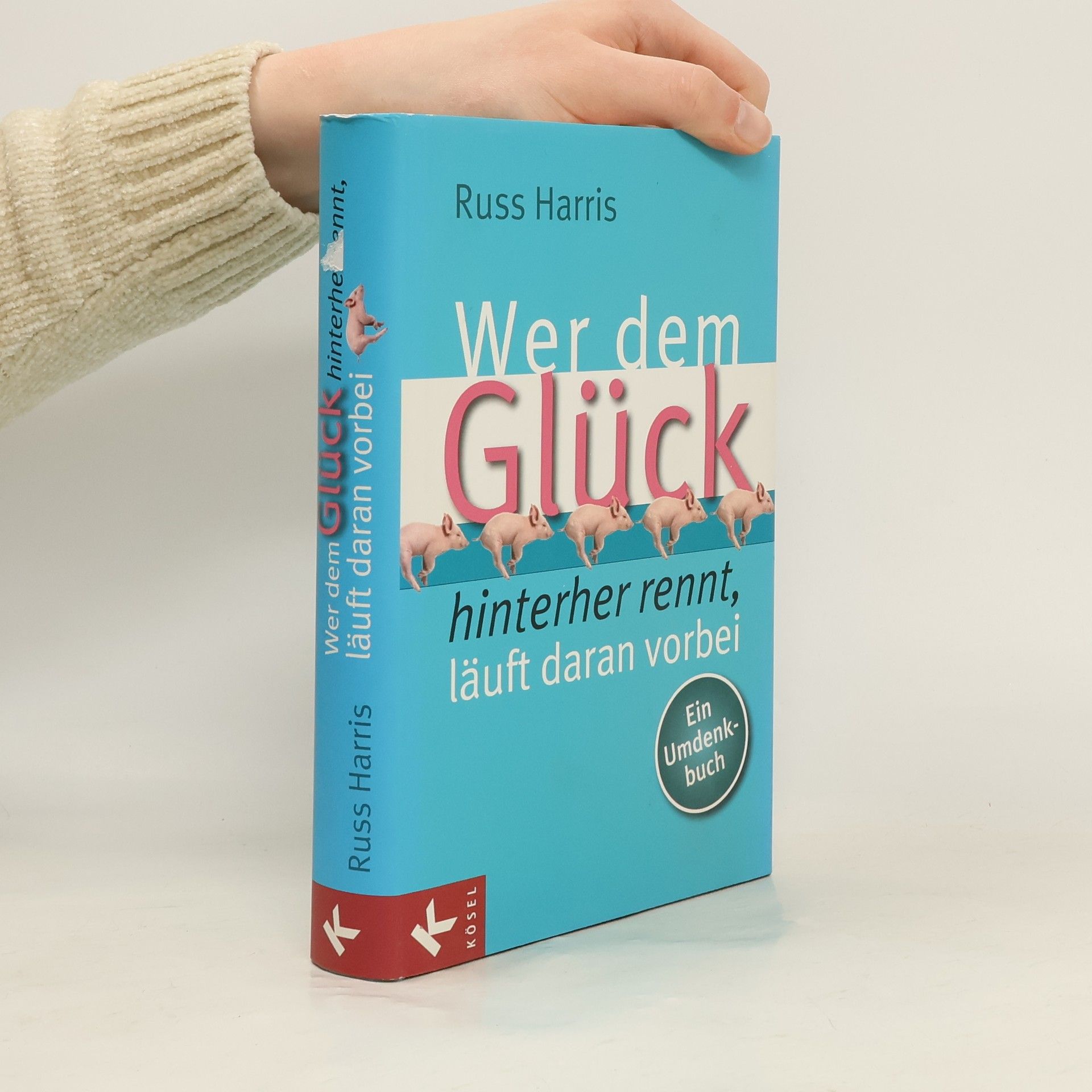 Russ Harris Wer dem Glück hinterherrennt, läuft daran vorbei