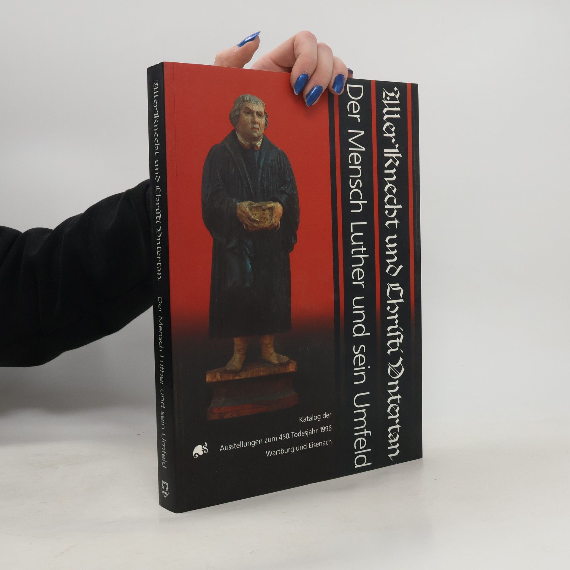 Allen Knecht und Christi Untertan. Der Mensch Luther und sein Umfeld