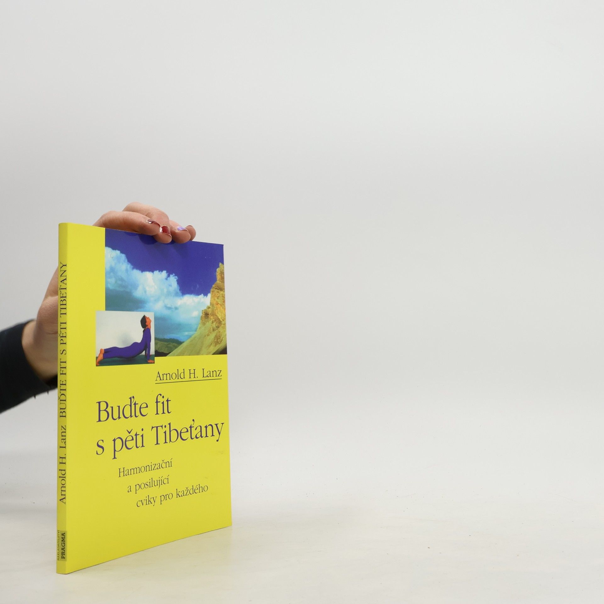 Arnold H. Lanz Buďte fit s pěti Tibeťany: Harmonizační a posilující cviky pro každého