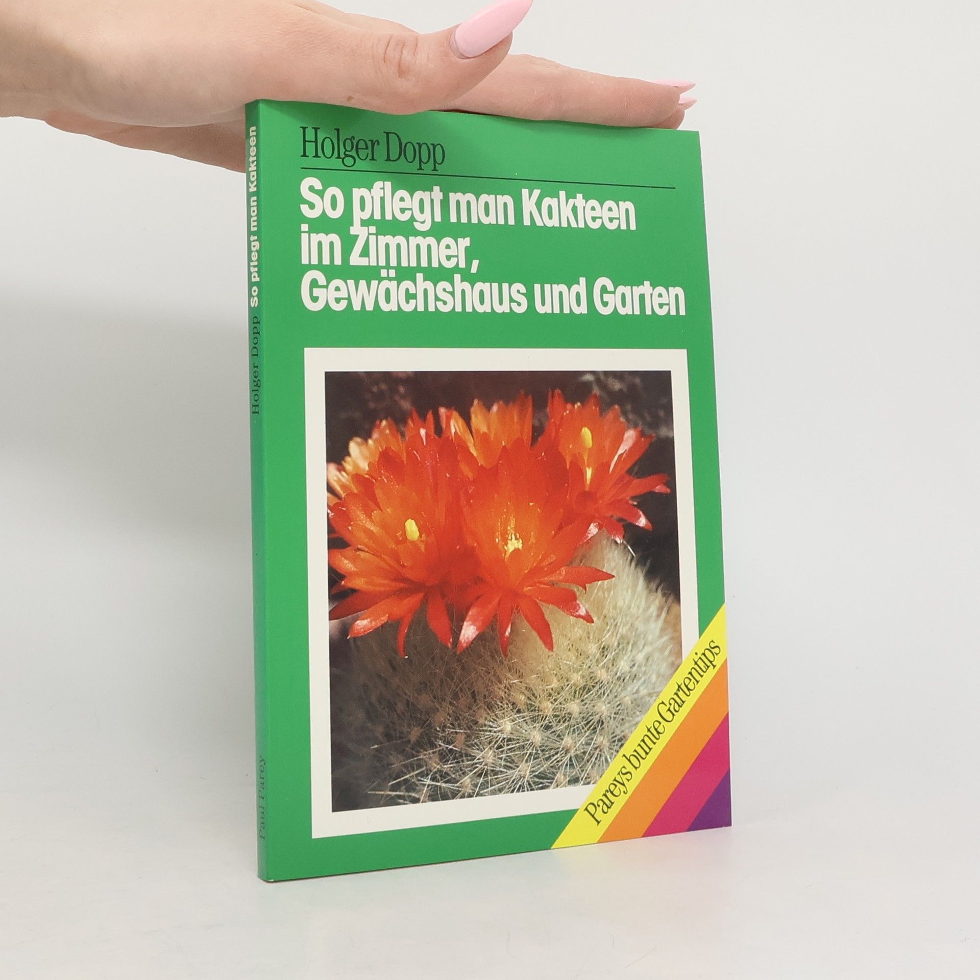 Holger Dopp So pflegt man Kakteen im Zimmer, Gewächshaus und Garten