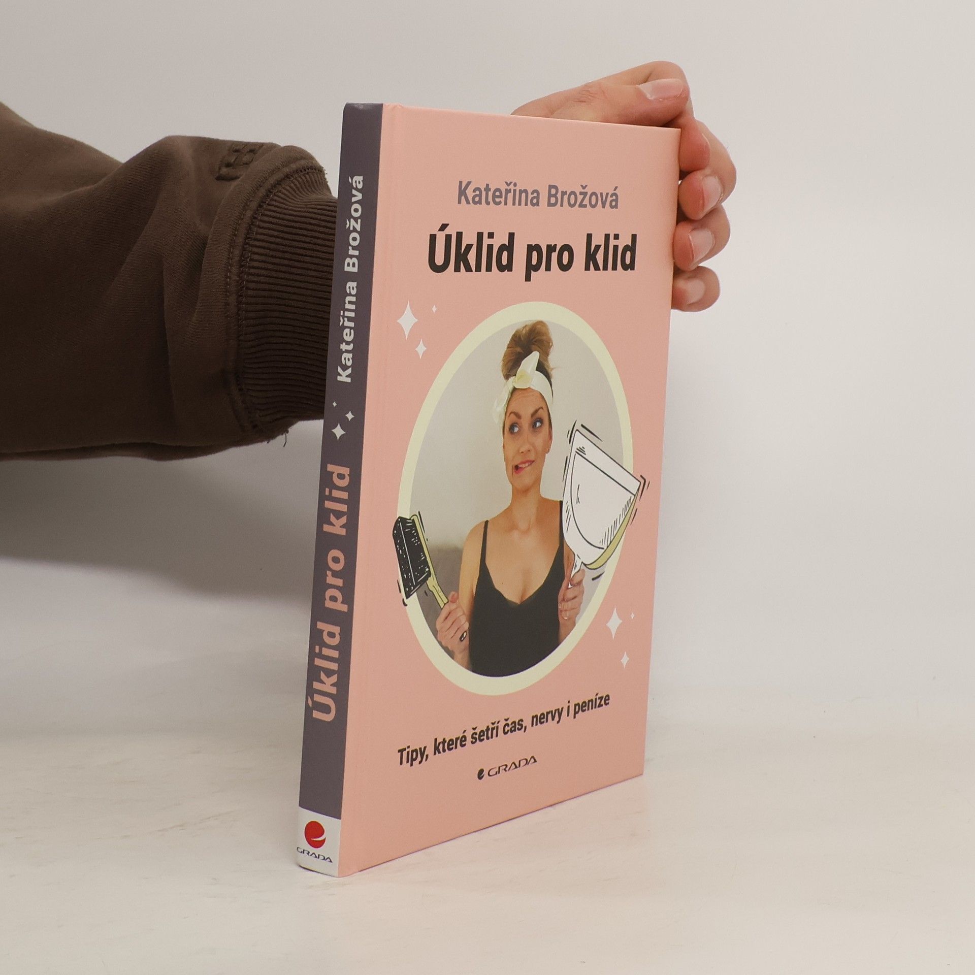 Kateřina Brožová Úklid pro klid. tipy, které šetří čas, nervy i peníze