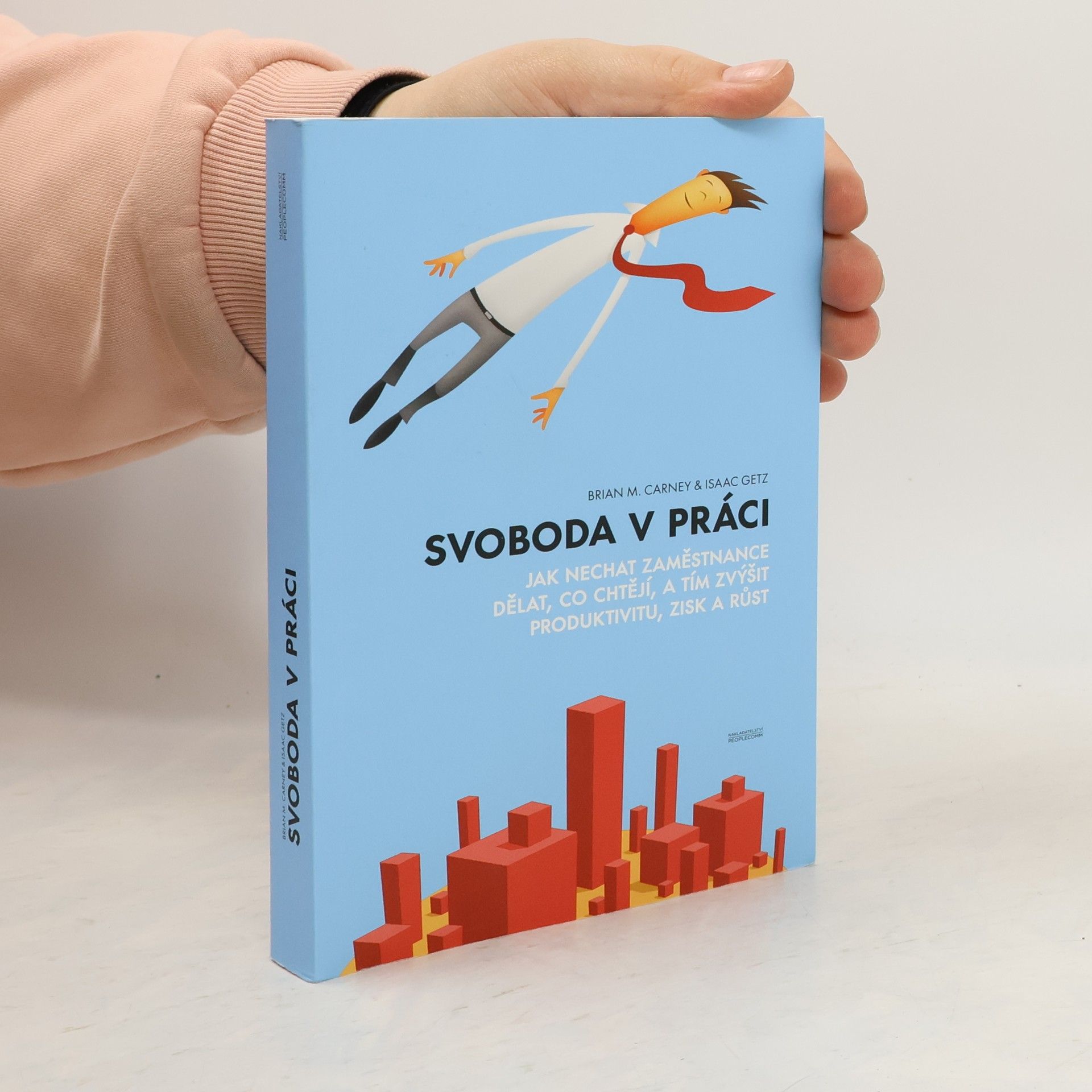 Svoboda v práci. Jak nechat zaměstnance dělat, co chtějí, a tím zvýšit produktivitu, zisk a růst
