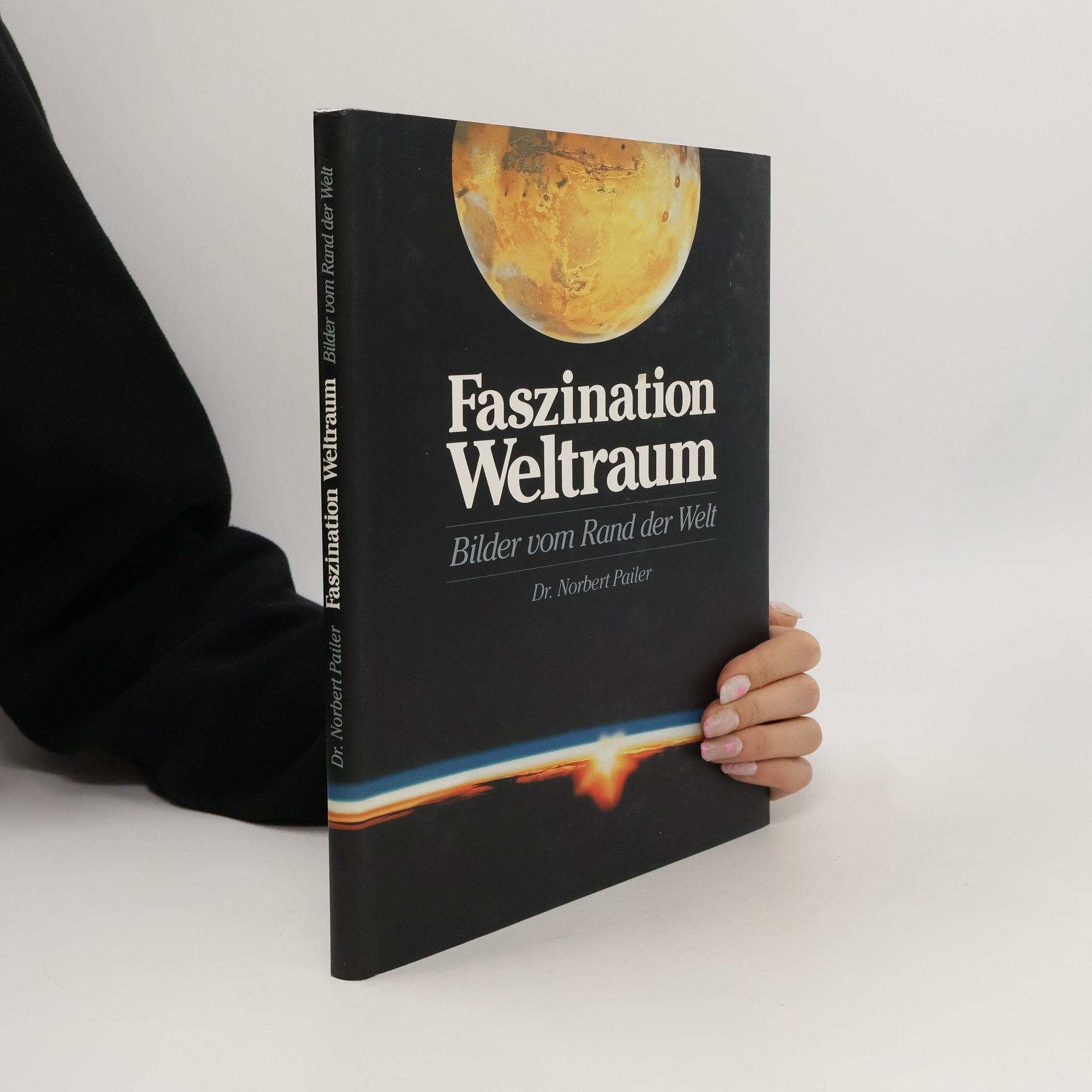 Dr. Norbert Pailer Faszination Weltraum. Bilder vom Rand der Welt