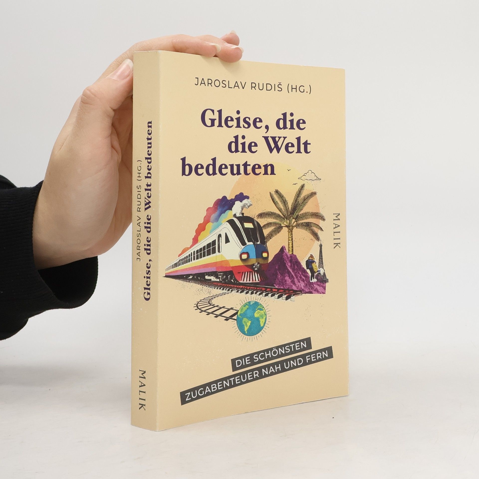 Jaroslav Rudiš Gleise, die die Welt bedeuten. Die schönsten Zugabenteuer nah und fern | Geschichten übers Zugfahren, hrsg. vom Mörike-Preisträger – Geschenk für Zug-Fans und Eisenbahnmenschen