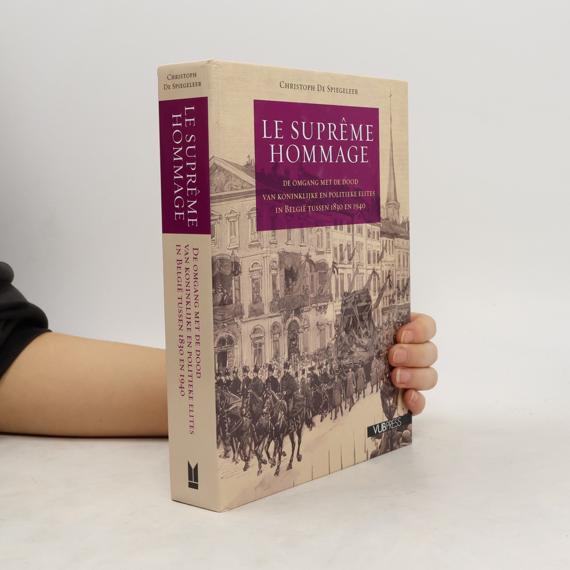 Le suprême hommage: de omgang met de dood van koninklijke en politieke elites in België tussen 1830 en 1940