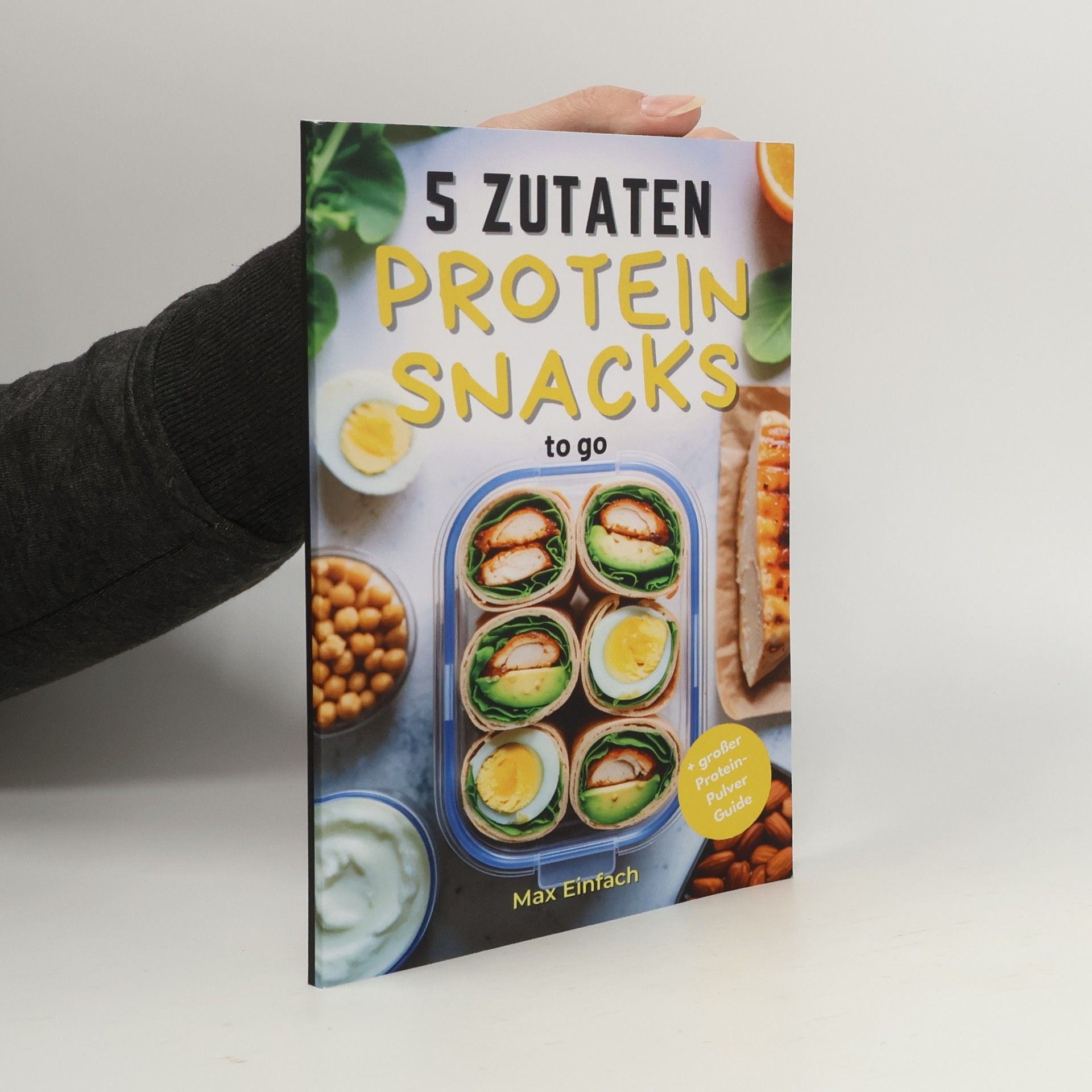 Max Einfach 5 Zutaten Protein Snacks to go: 50 schnelle, gesunde Rezepte für Meal Prep und Fitness