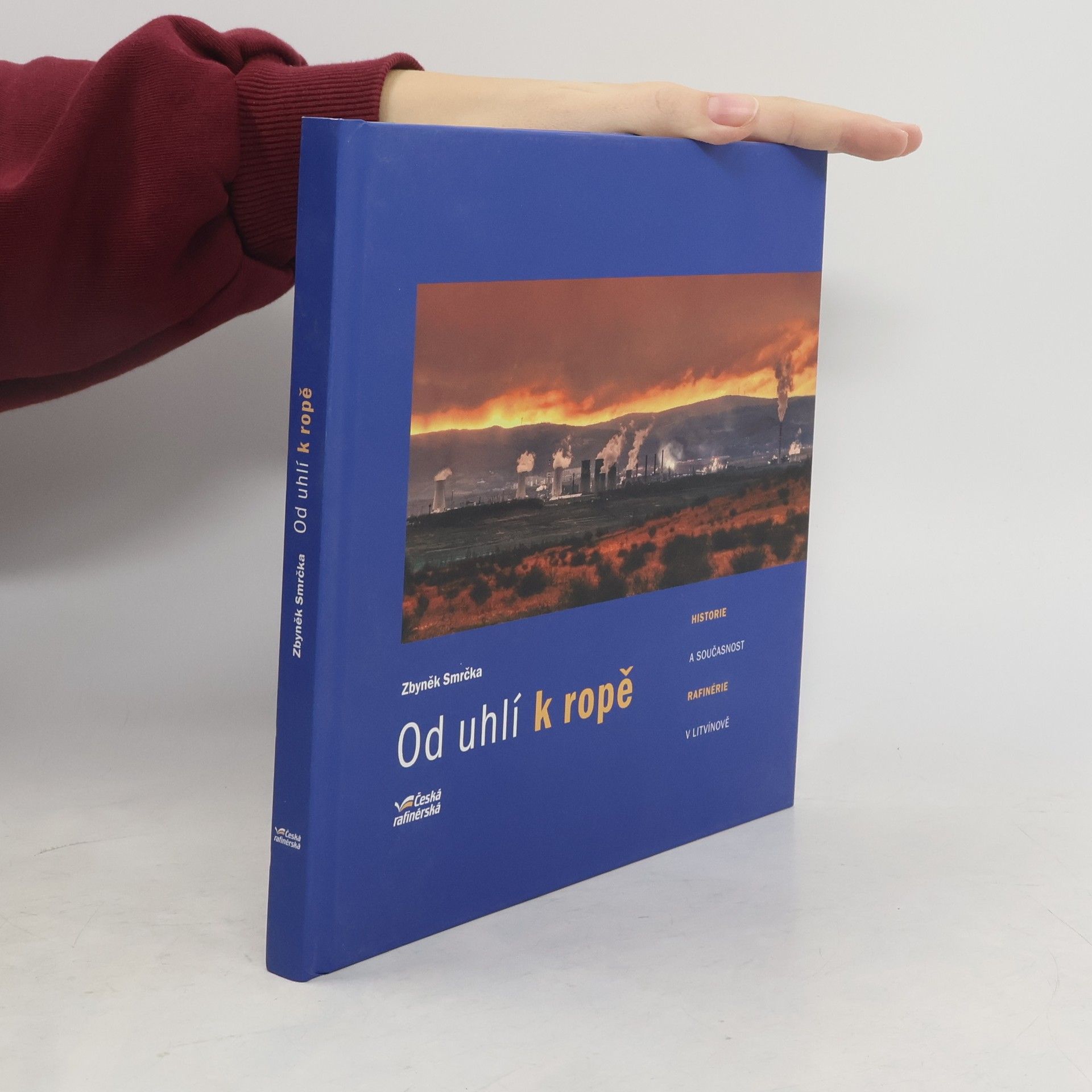 Zbyněk Smrčka Od uhlí k ropě : historie a současnost rafinérie v Litvínově