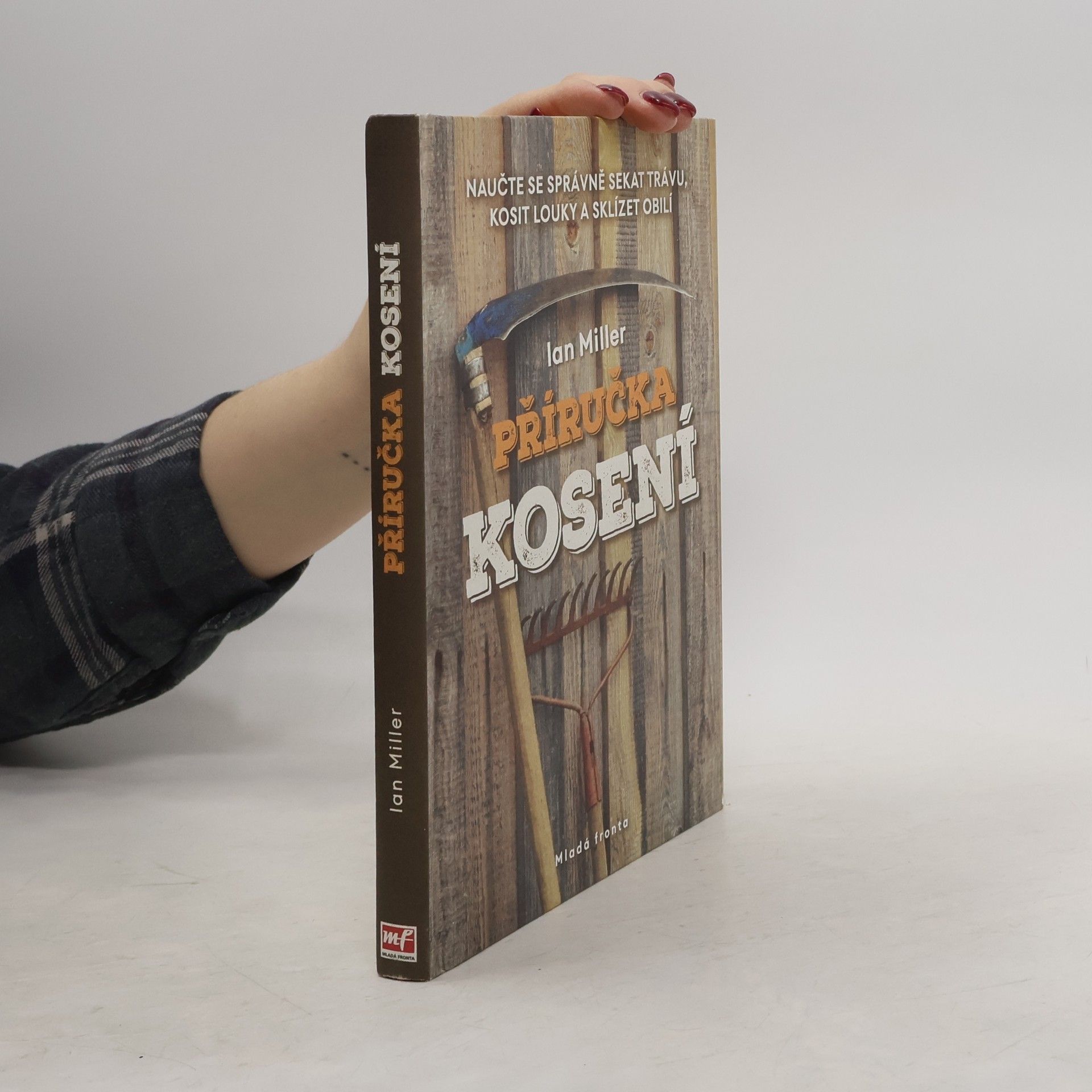 Ian Miller Příručka kosení : naučte se správně sekat trávu, kosit louky a sklízet obilí