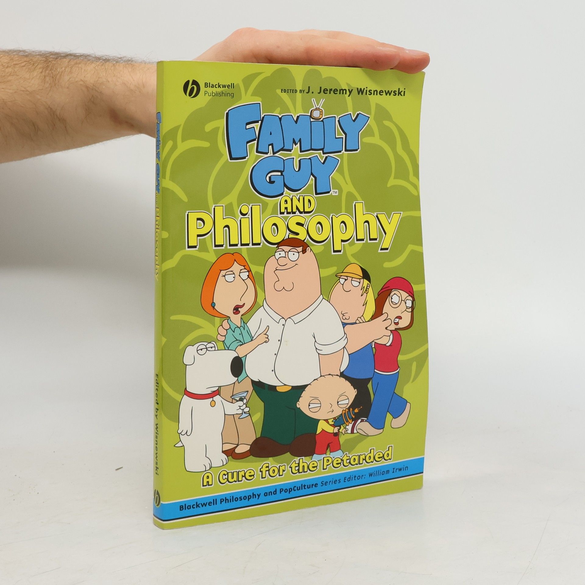 J. Jeremy Wisnewski The Blackwell Philosophy and Pop Culture Series: Family Guy and Philosophy