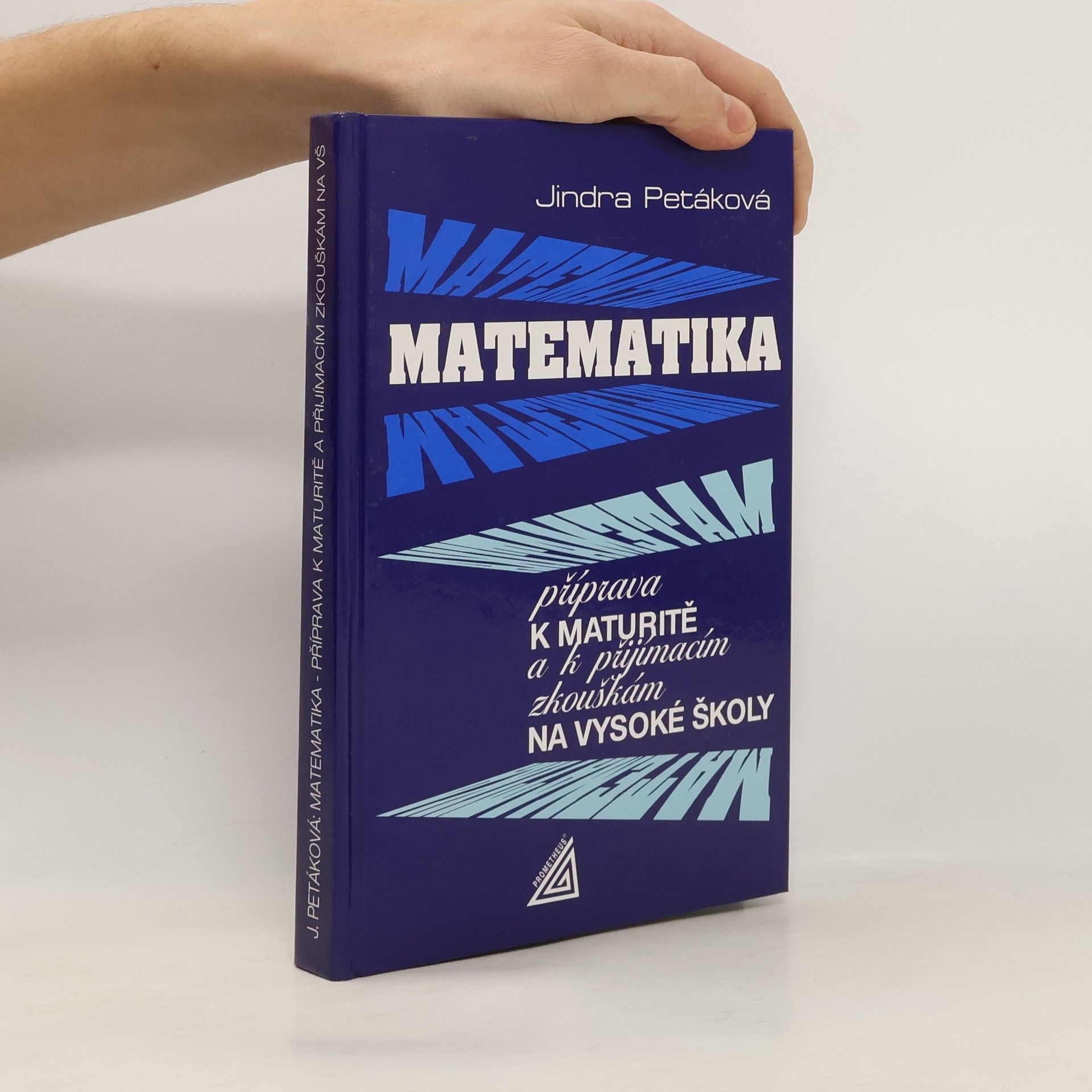 Jindra Petáková Matematika. Příprava k maturitě a k přijímacím zkouškám na vysoké školy