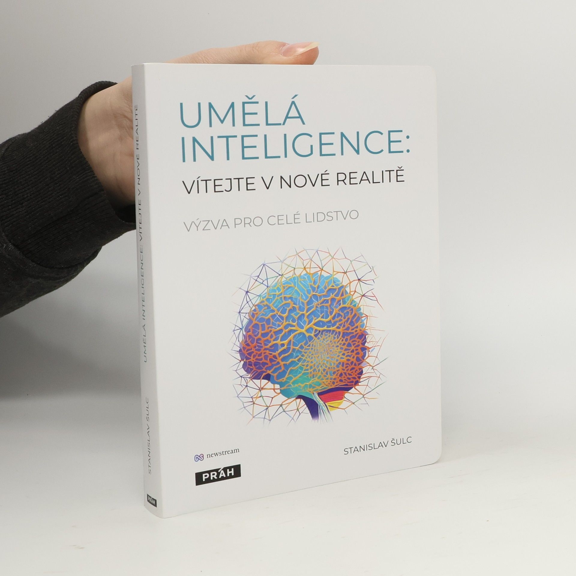 Stanislav Šulc Umělá inteligence. Vítejte v nové realitě. Výzva pro celé lidstvo