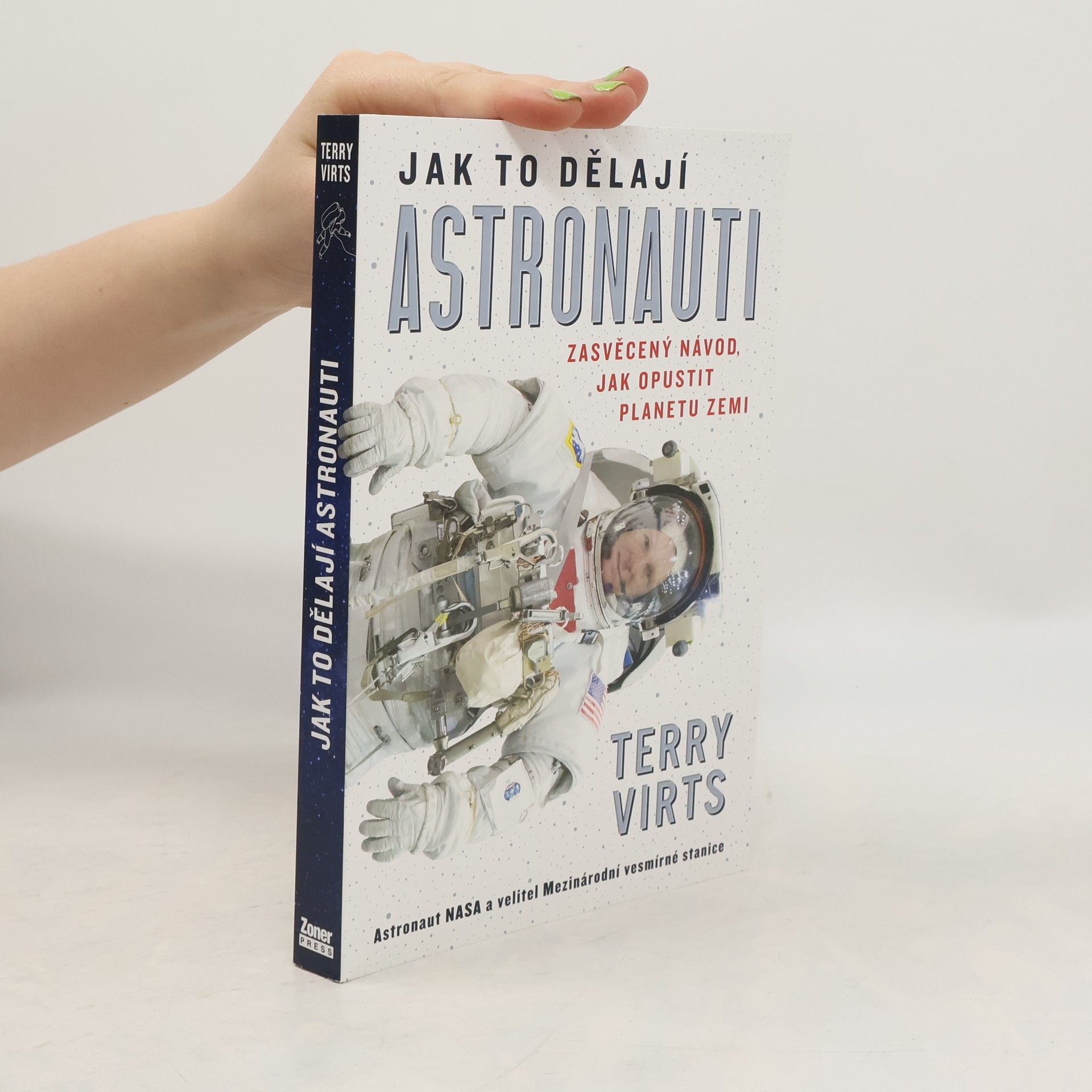 Terry Virts Jak to dělají astronauti : zasvěcený návod, jak opustit planetu Zemi