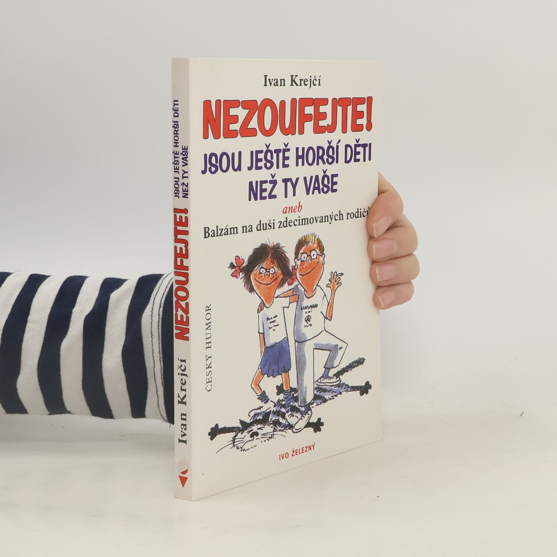 Lubomír Lichý Nezoufejte! Jsou ještě horší děti než ty vaše, aneb, Balzám na duši zdecimovaných rodičů