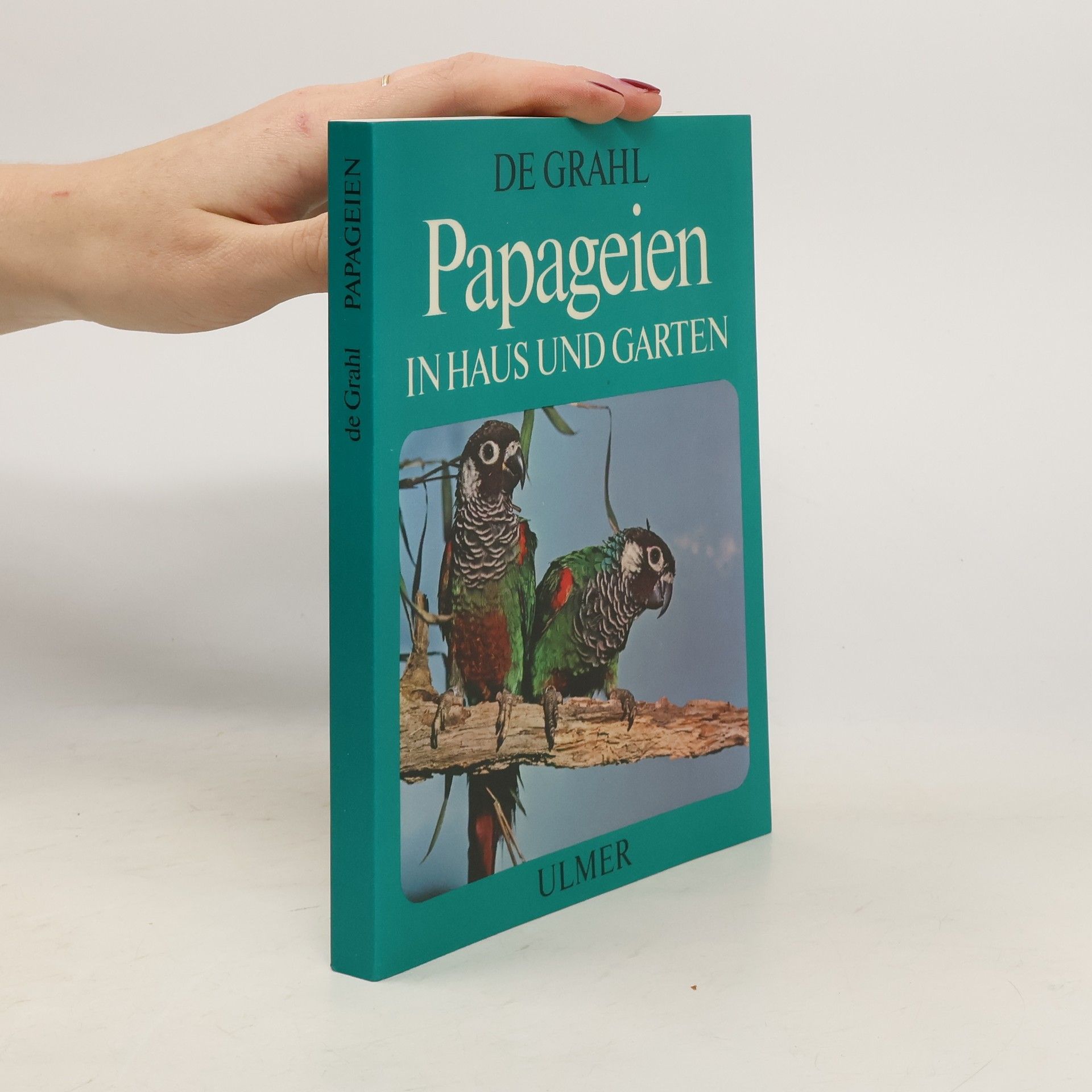 Wolfgang de Grahl Papageien in Haus und Garten Sittiche, Kakadus, Unzertrennliche, Sperlingspapageien, Arara, Amazonen, Graupapageien u.a. mehr