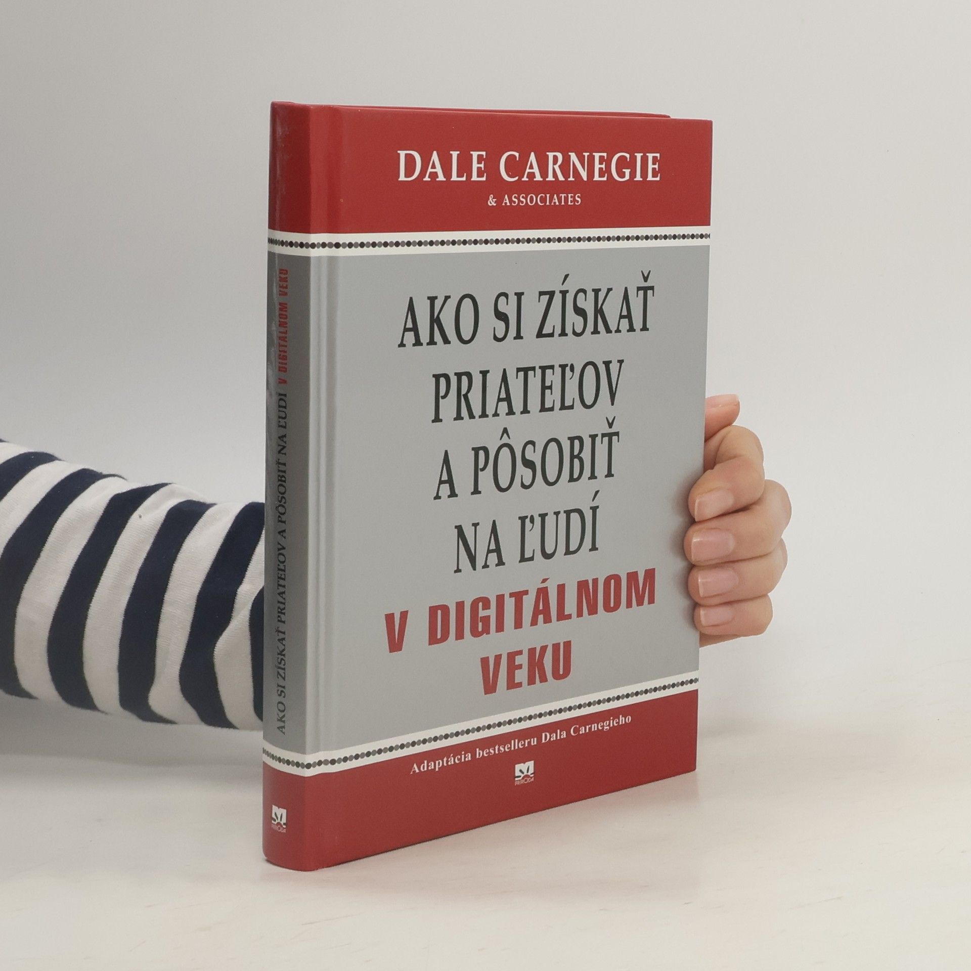 Dale Carnegie Ako si získať priateľov a pôsobiť na ľudí v digitálnom veku