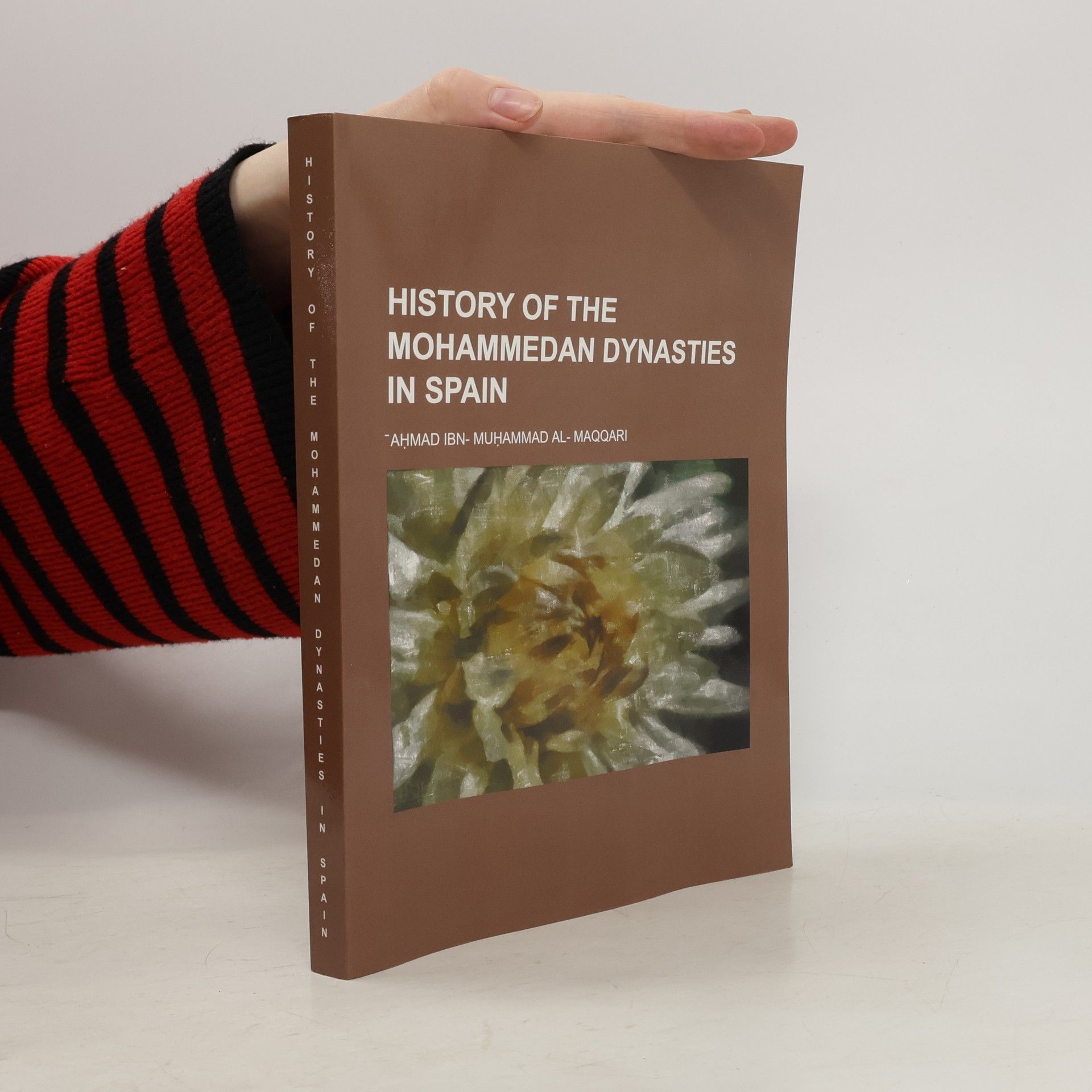 Ahmad Ibn- Muhammad Al- Maqqari History of the Mohammedan Dynasties in Spain