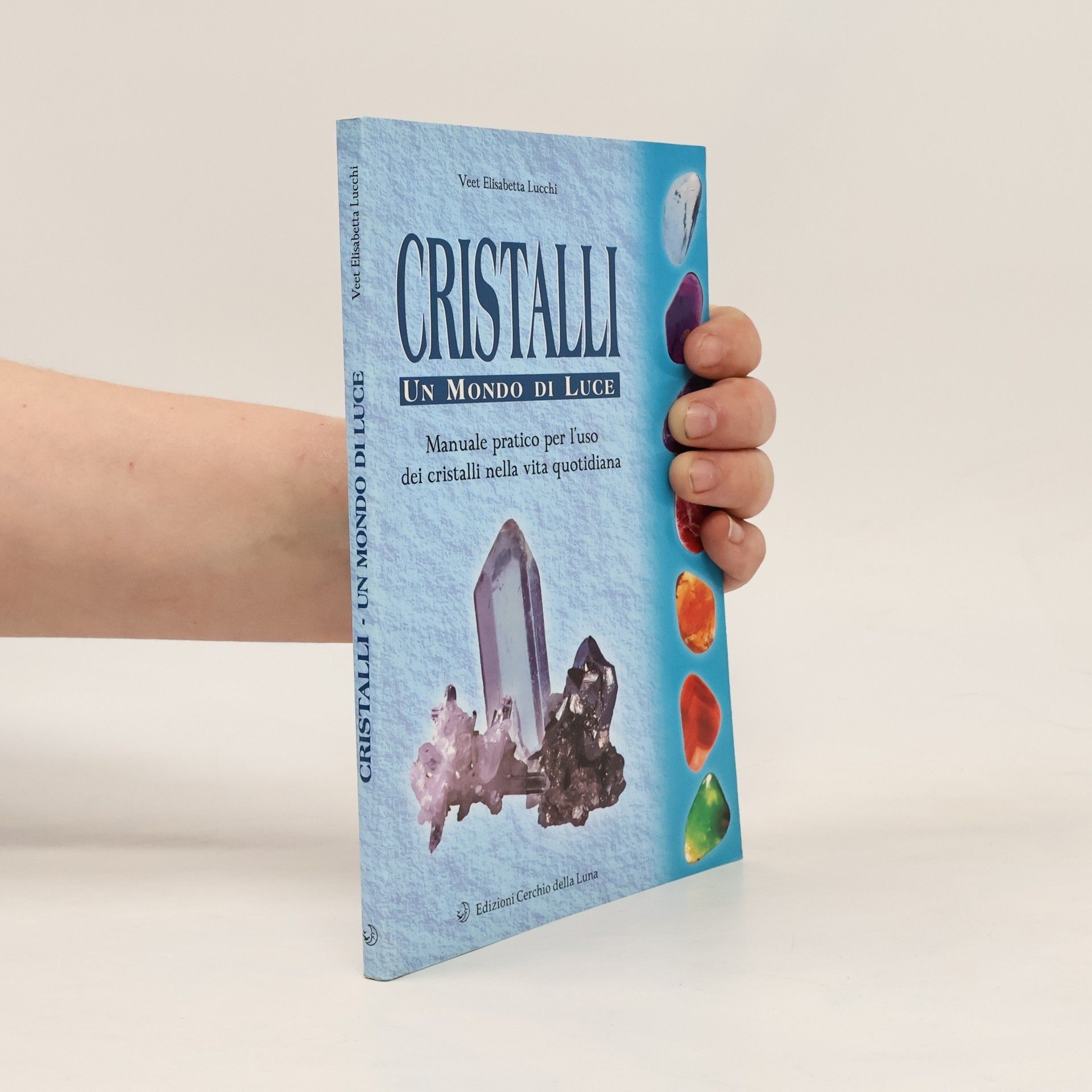 Veet Elisabetta V. Lucchi Cristalli. Un mondo di luce. Manuale pratico per l'uso dei cristalli nella vita quotidiana